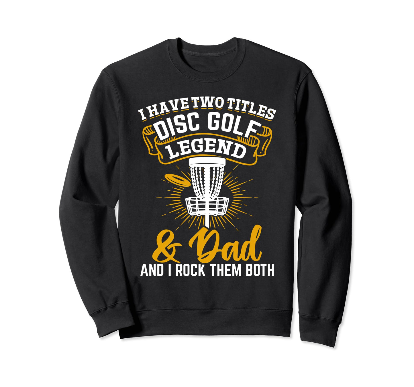 I Have Two Titles Disc Golf Legend Dad Sweatshirt - Unique Graphic Unisex - T-Shirt, Sweatshirt, Hoodie