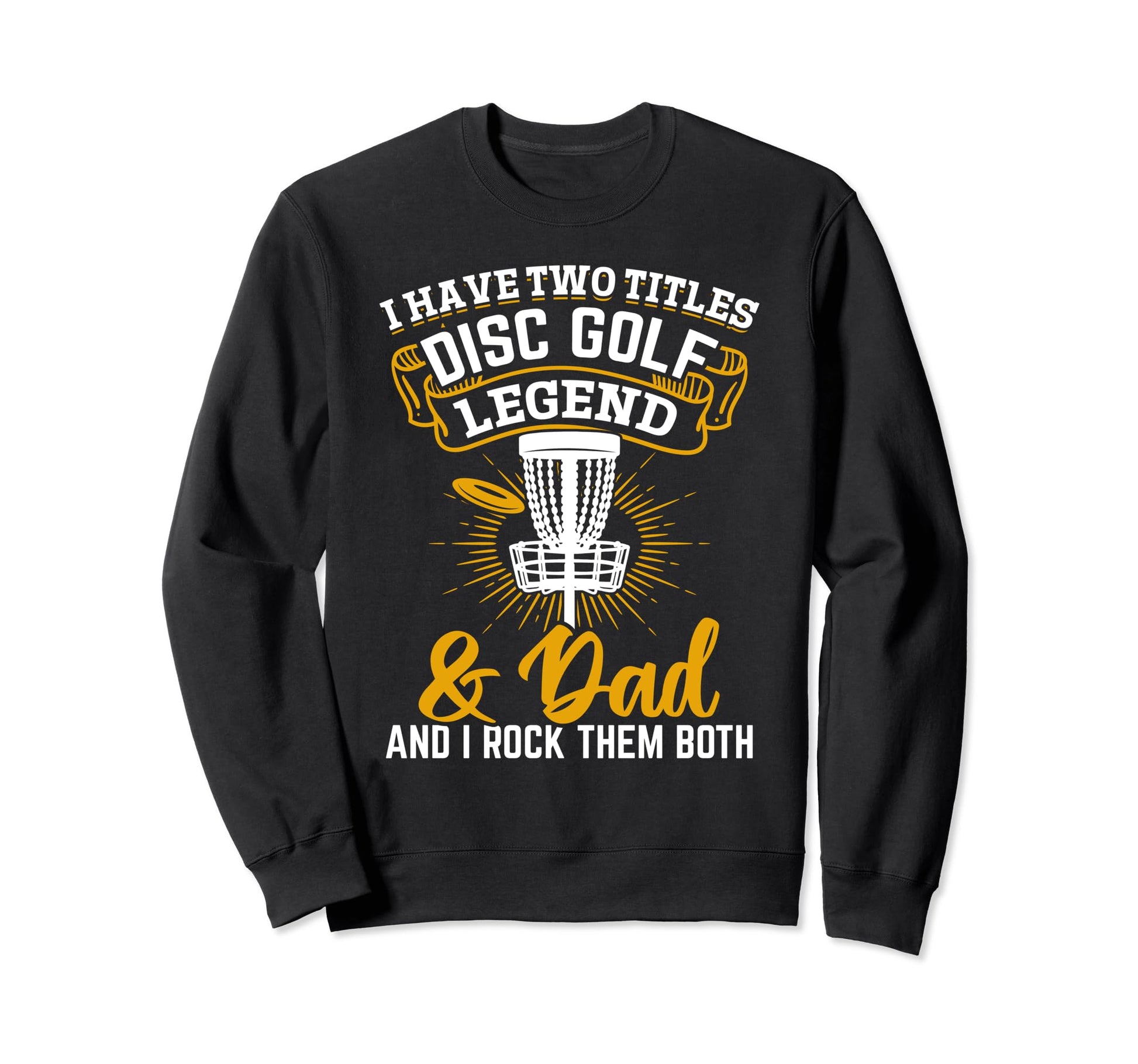 I Have Two Titles Disc Golf Legend Dad Sweatshirt - Unique Graphic Unisex - T-Shirt, Sweatshirt, Hoodie