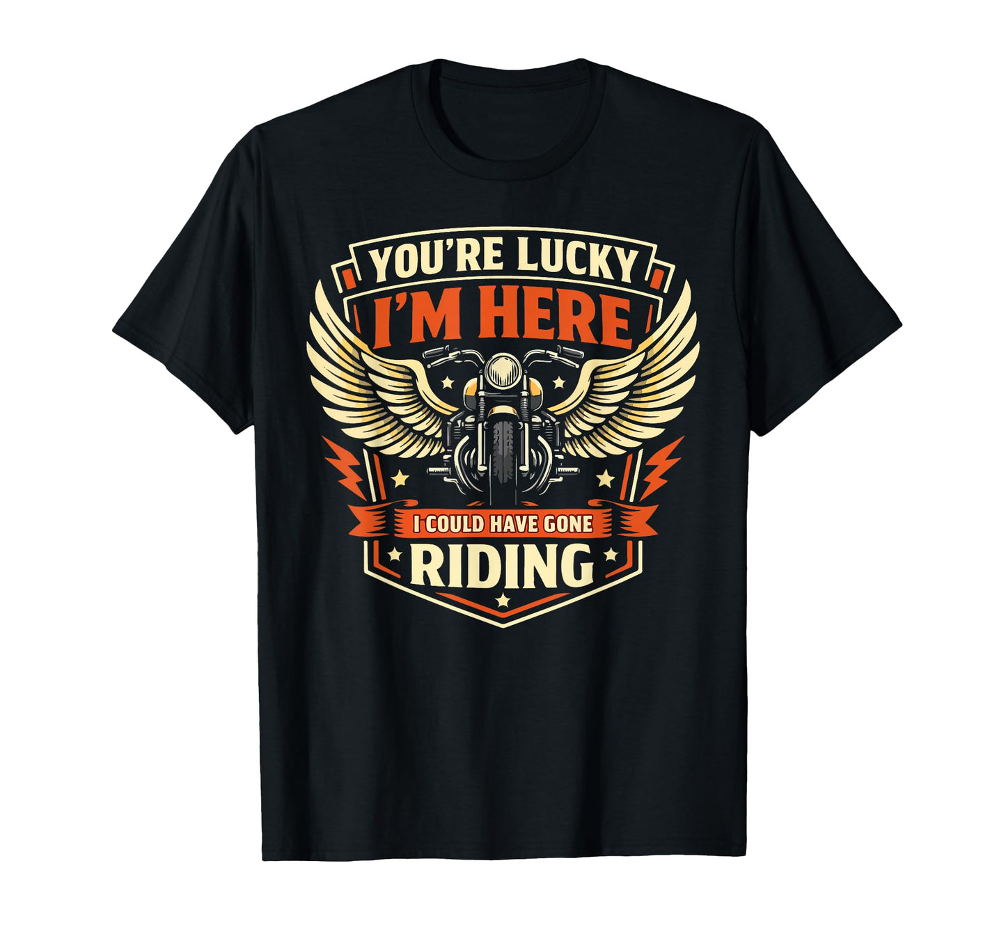 Motorcycle Biker Youre Lucky Im Here T-Shirt - Streetwear Style Men Women - T-Shirt, Sweatshirt, Hoodie