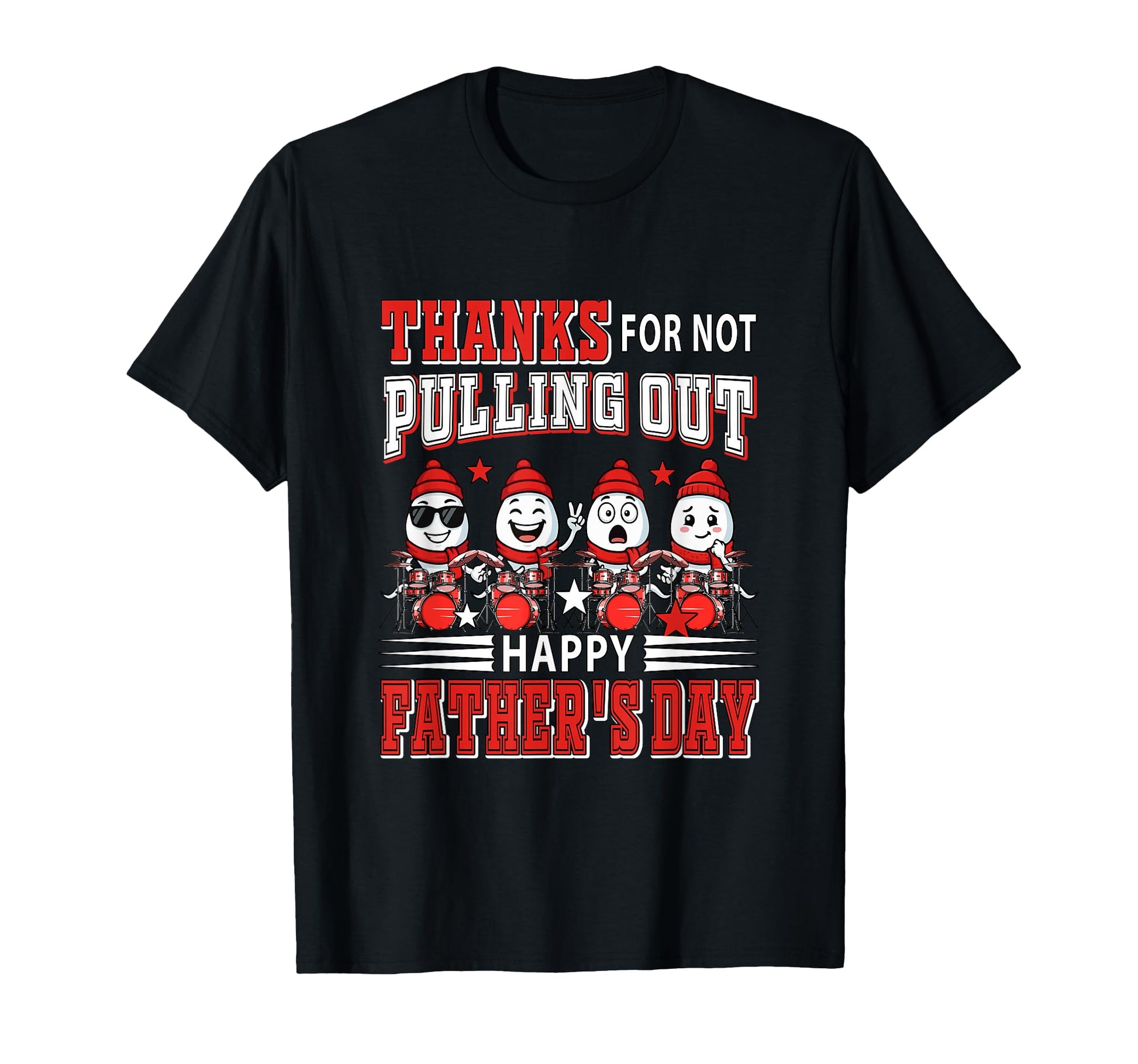 Thanks Not Pulling Out Fathers Day T-Shirt - Fun Novelty Design Unisex - T-Shirt, Sweatshirt, Hoodie