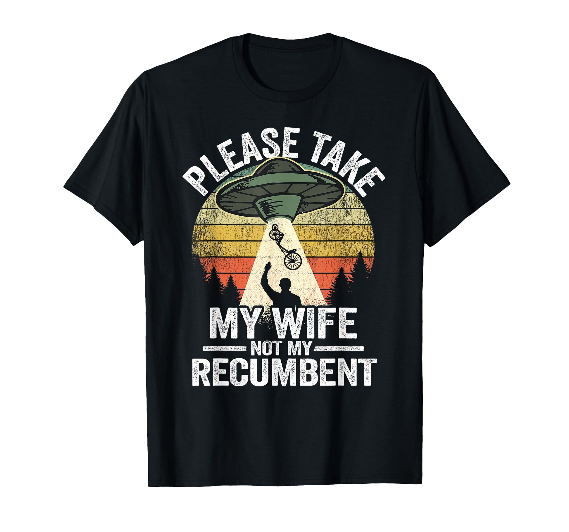 Please Take My Wife Not My Recumbent T-Shirt - Trendy Graphic Men Women - T-Shirt, Sweatshirt, Hoodie
