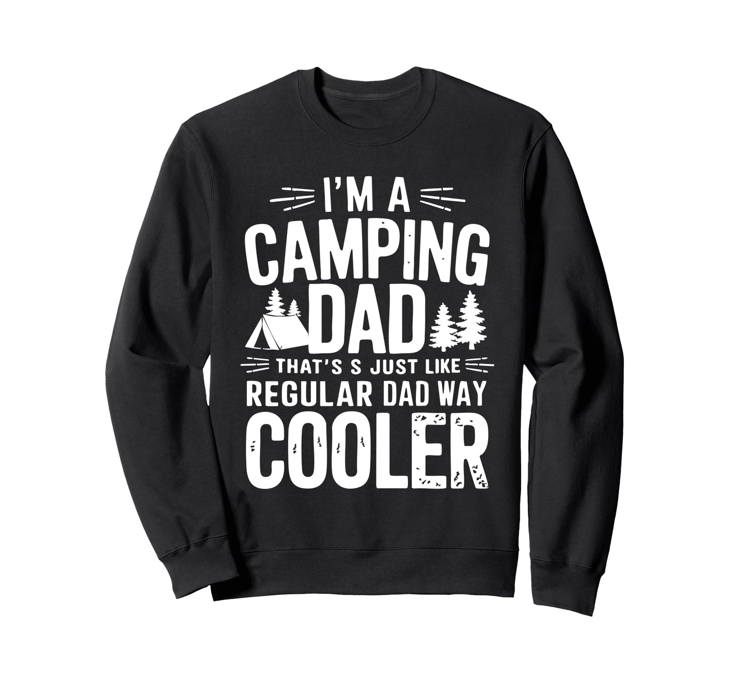 Im Camping Dad Thats Just Like Sweatshirt - Streetwear Style Unisex - T-Shirt, Sweatshirt, Hoodie