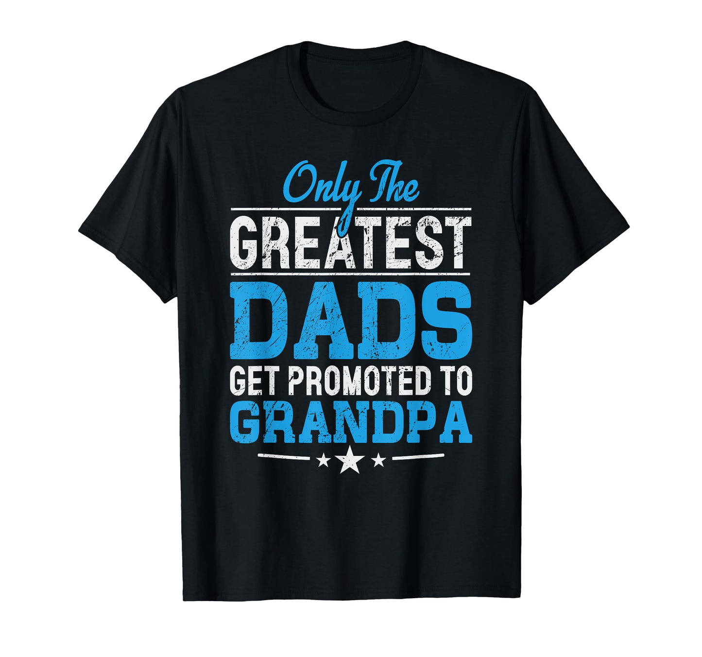Greatest Dads Get Promoted To T-Shirt - Fun Novelty Design Men Women - T-Shirt, Sweatshirt, Hoodie