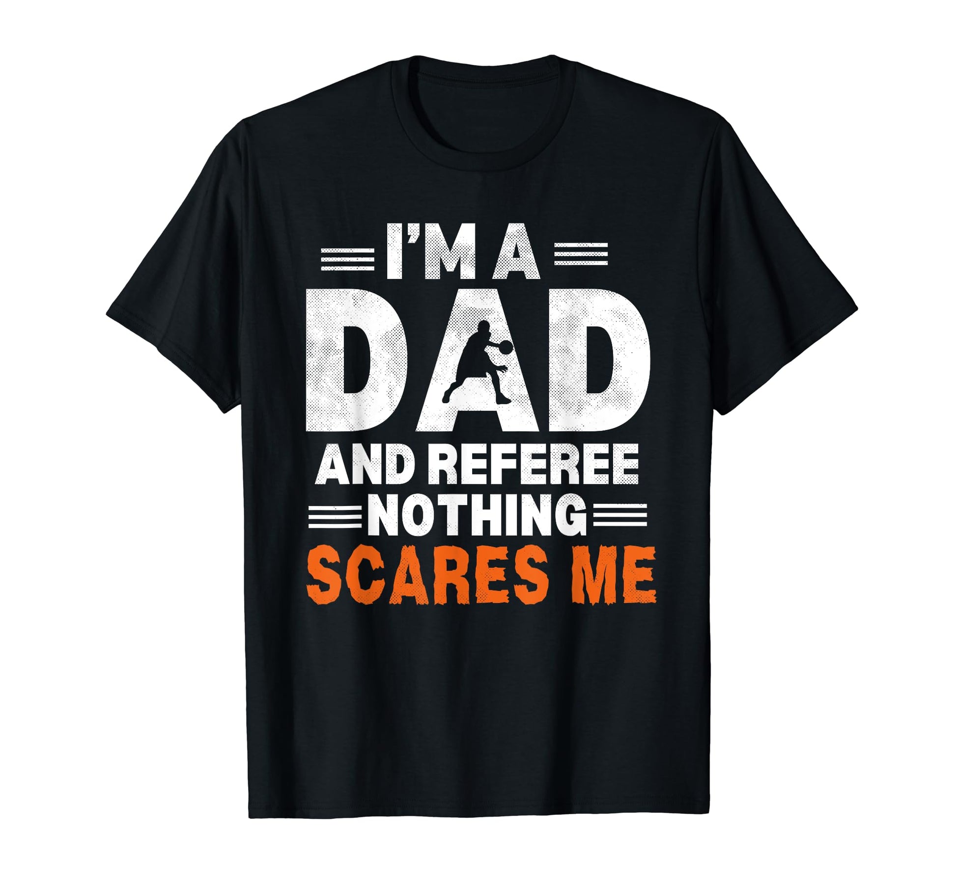 Im Dad And Referee Nothing Scares Me T-Shirt - Graphic Print Men Women - T-Shirt, Sweatshirt, Hoodie