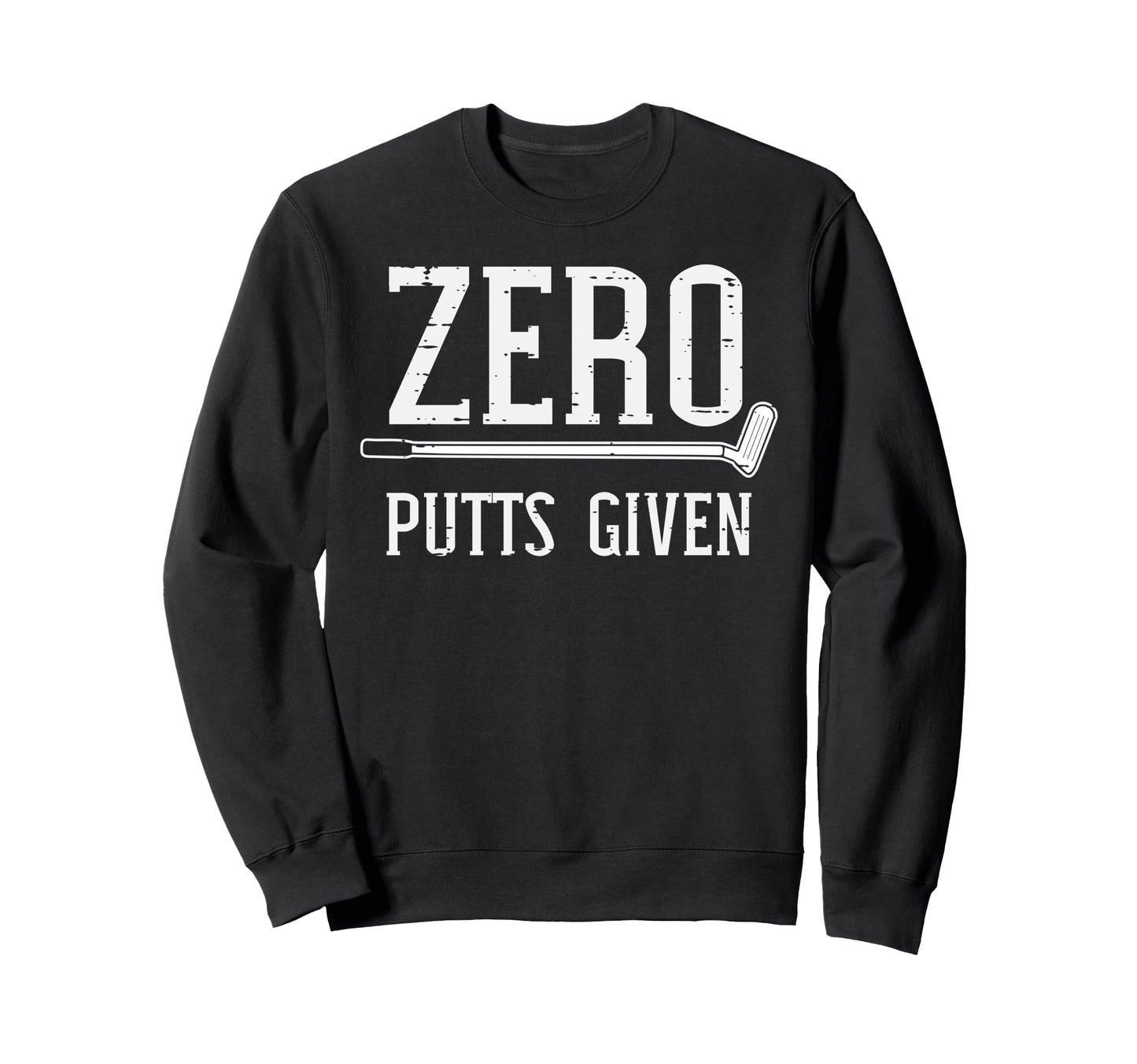 Golfing Zero Putts Given Funny Golf Sweatshirt - Novelty Apparel Unisex - T-Shirt, Sweatshirt, Hoodie