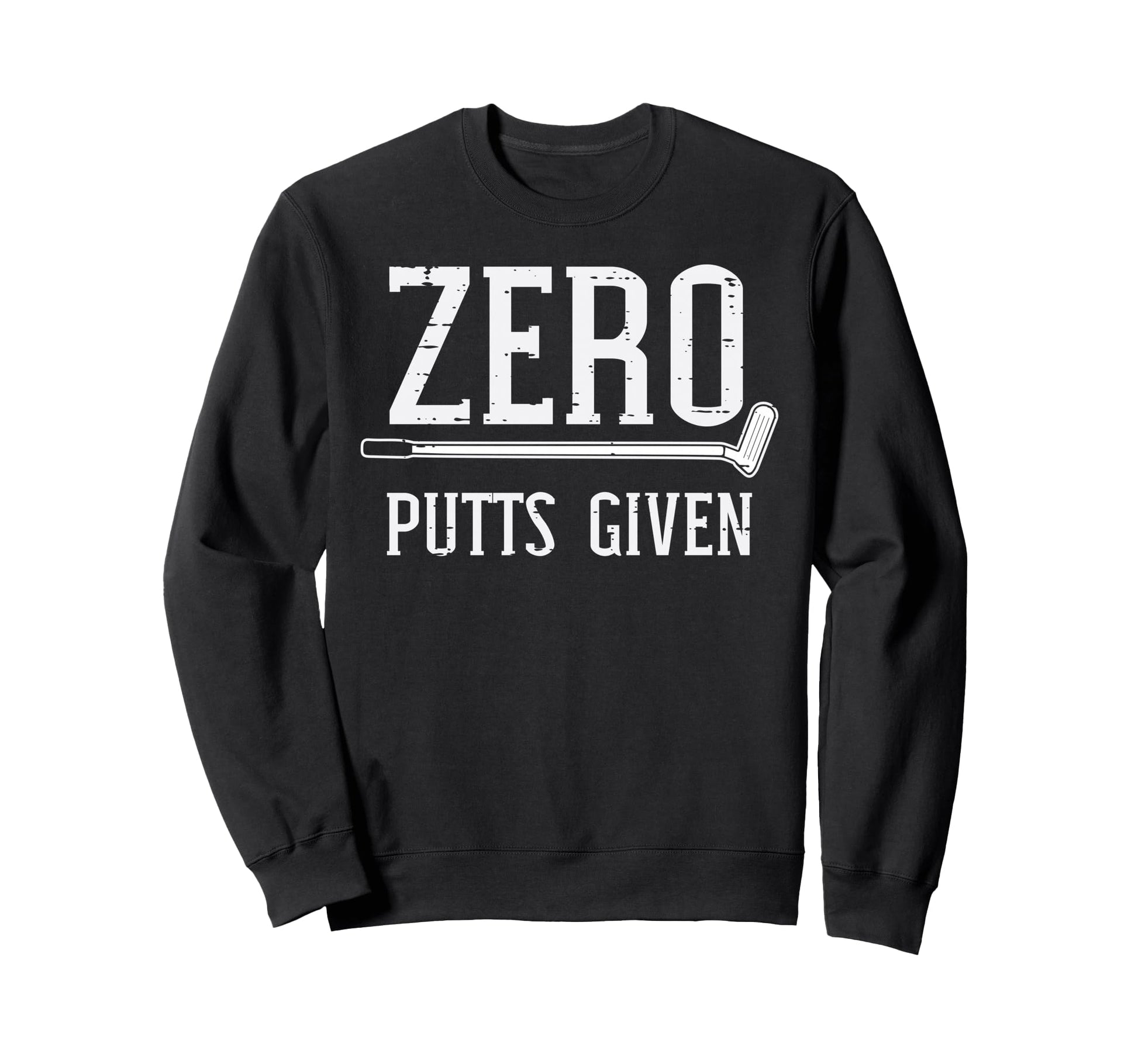 Golfing Zero Putts Given Funny Golf Sweatshirt - Novelty Apparel Unisex - T-Shirt, Sweatshirt, Hoodie