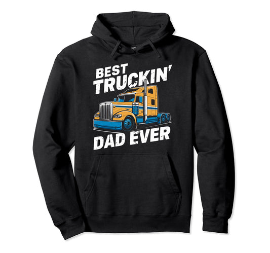 Best Truckin Dad Ever Big Rig Trucker Hoodie - Novelty Apparel Men Women - T-Shirt, Sweatshirt, Hoodie