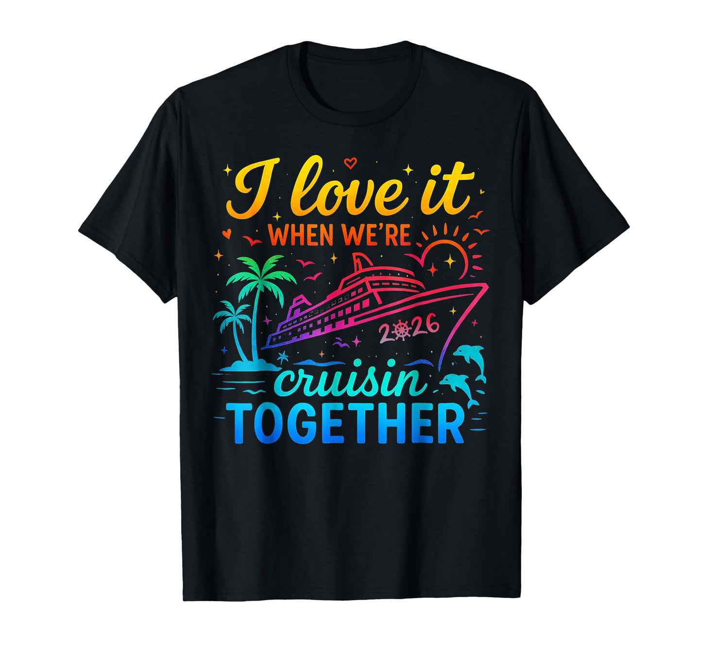 Family Cruise 2026 I Love It When Were T-Shirt - Custom Art Print Unisex - T-Shirt, Sweatshirt, Hoodie