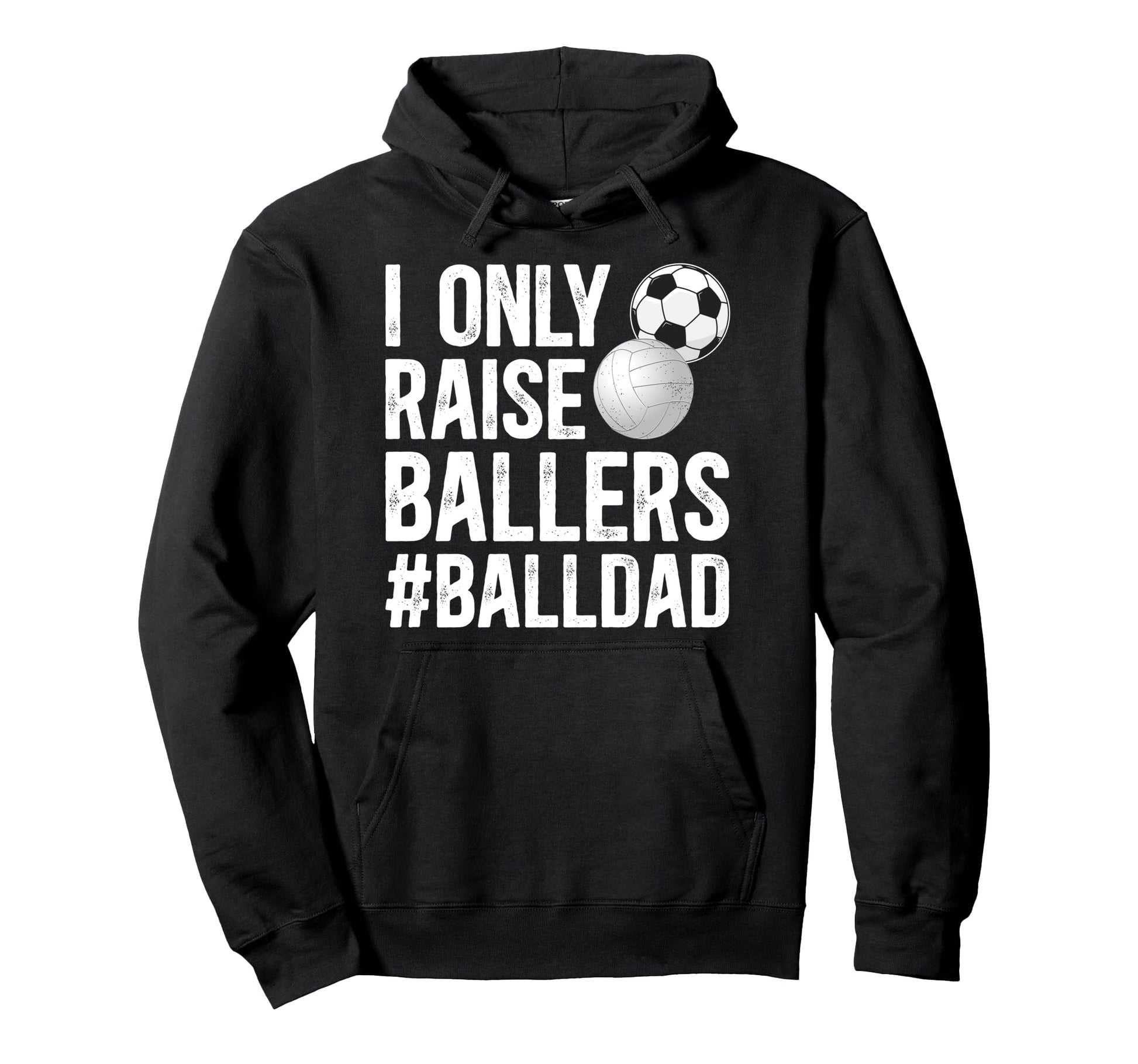 I Only Raise Ballers Ball Dad Soccer Hoodie - Trendy Graphic Men Women - T-Shirt, Sweatshirt, Hoodie