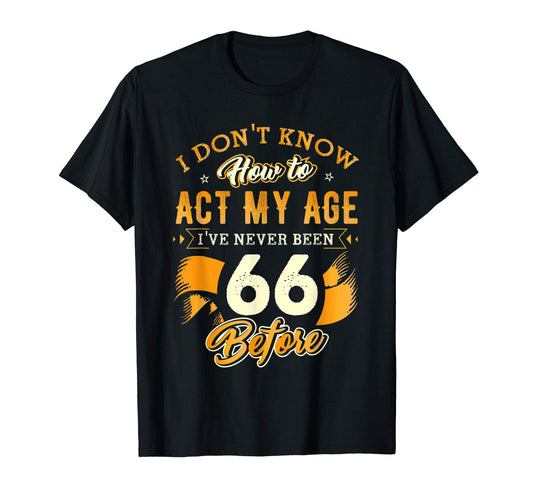 66Th Birthday Gifts Funny How To Act My T-Shirt - Graphic Print for Adults - T-Shirt, Sweatshirt, Hoodie
