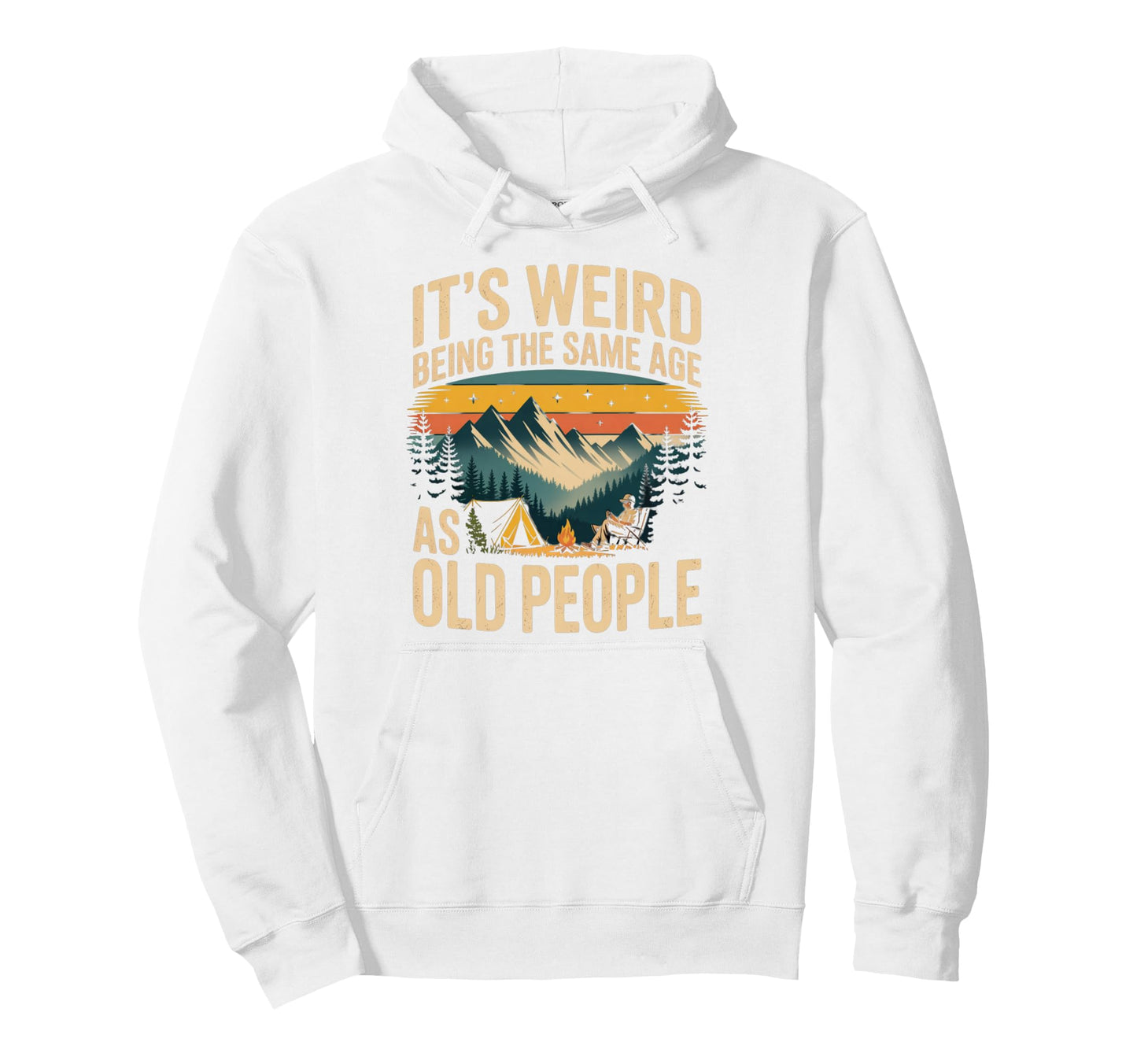 Its Weird Being Same Age As Old Hoodie - Casual Everyday Wear Unisex - T-Shirt, Sweatshirt, Hoodie