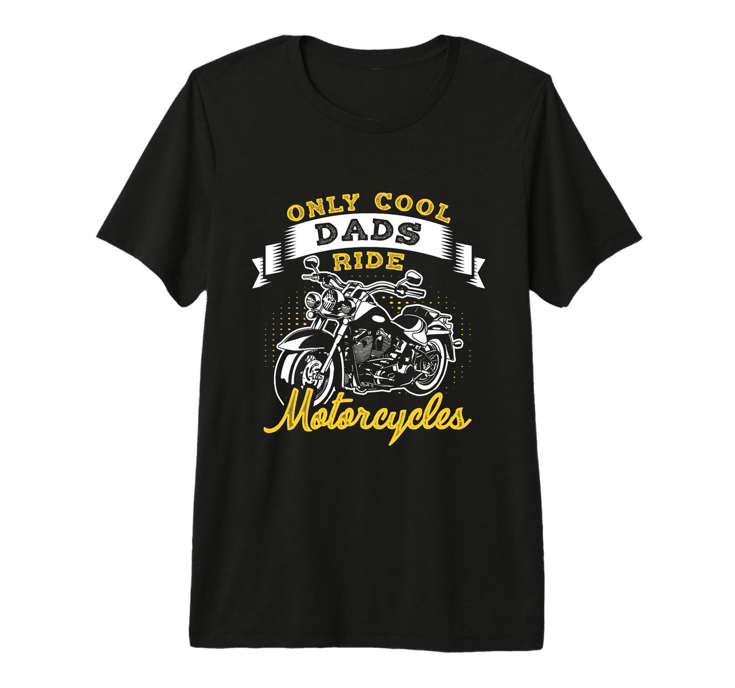 Only Dads Ride Motorcycles Dads T-Shirt - Casual Everyday Wear Unisex - T-Shirt, Sweatshirt, Hoodie