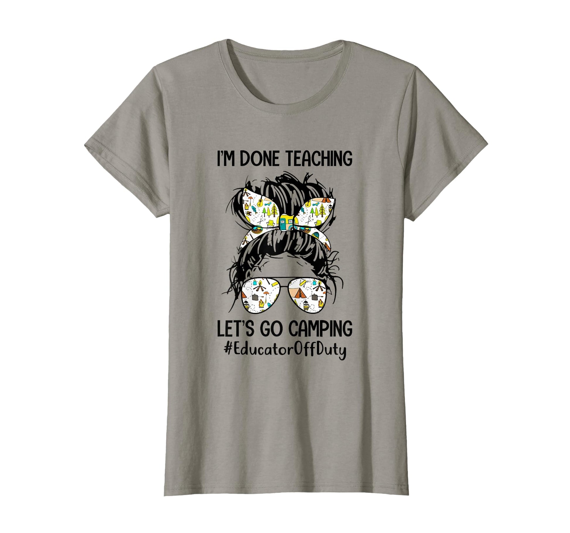 Im Done Teaching Lets Go Camping T-Shirt - Unique Graphic for Adults - T-Shirt, Sweatshirt, Hoodie