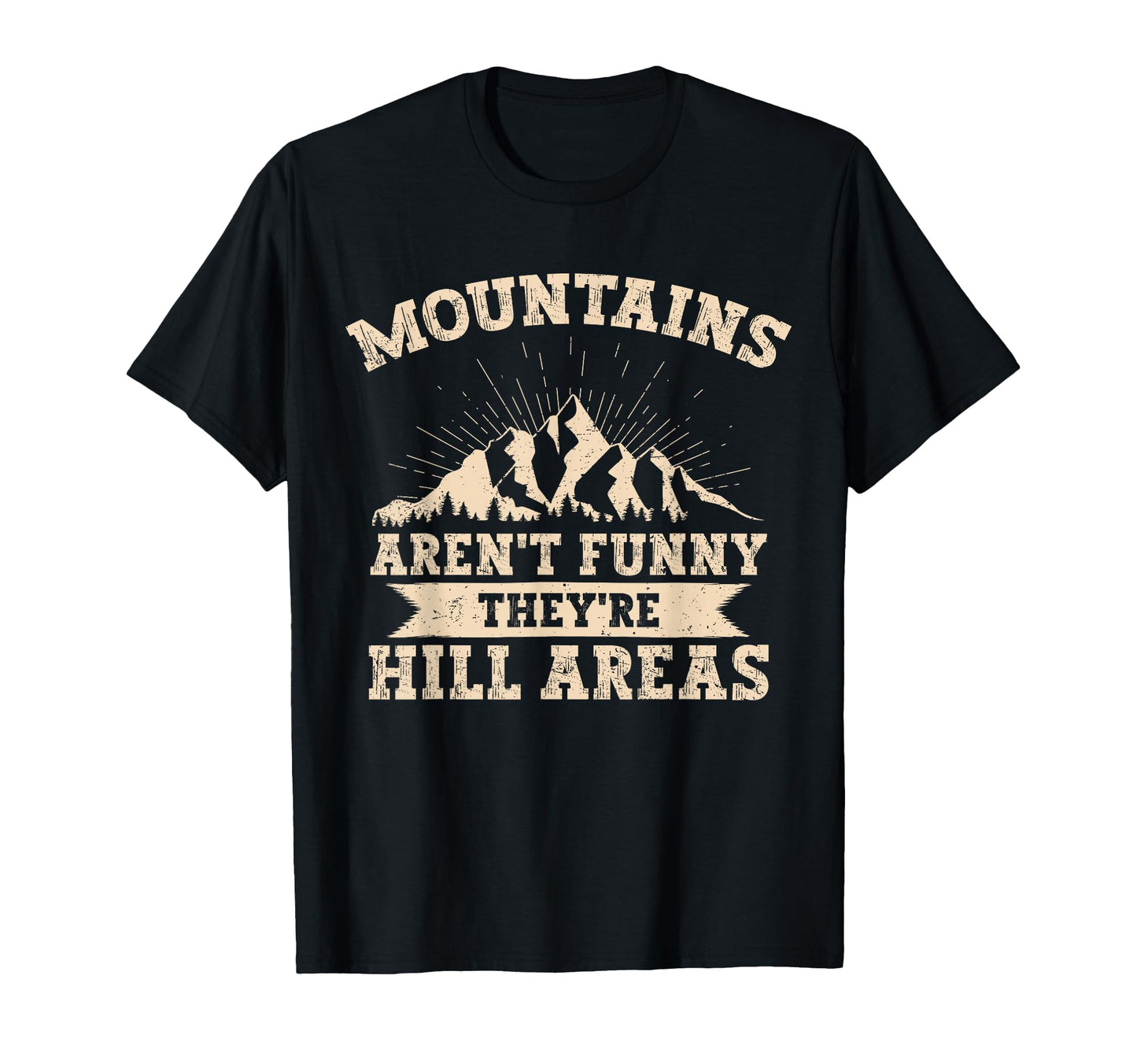 Mountains Arent Funny Theyre Hill T-Shirt - Fun Novelty Design Unisex - T-Shirt, Sweatshirt, Hoodie