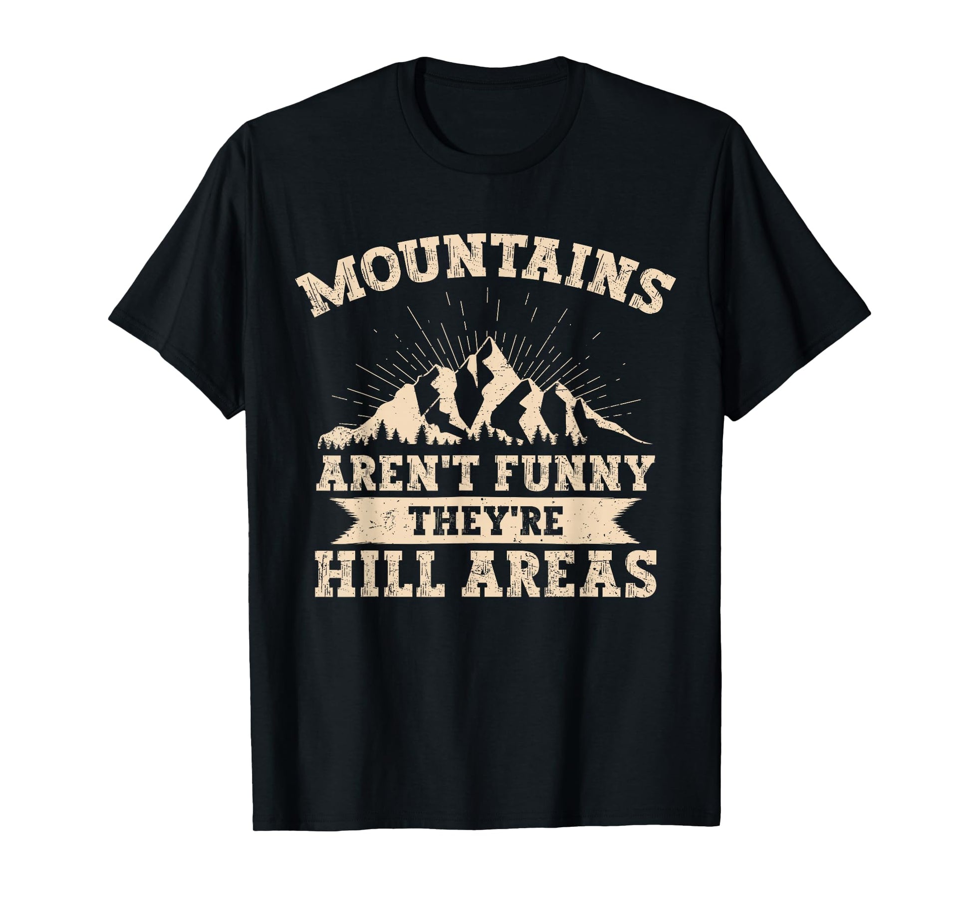 Mountains Arent Funny Theyre Hill T-Shirt - Fun Novelty Design Unisex - T-Shirt, Sweatshirt, Hoodie