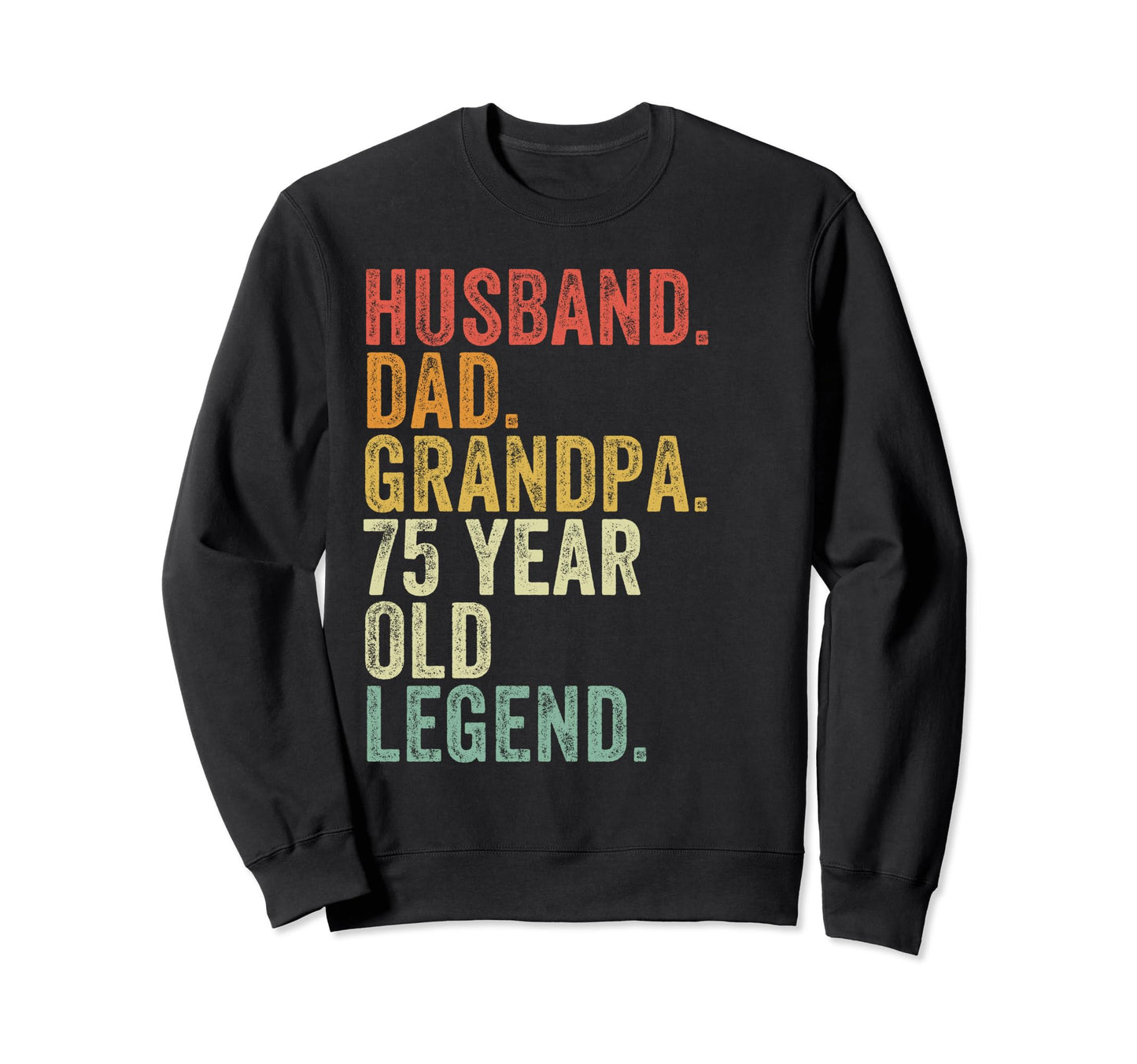 Husband Dad Grandpa 75 Year Old Legend Sweatshirt - Unique Graphic Unisex - T-Shirt, Sweatshirt, Hoodie