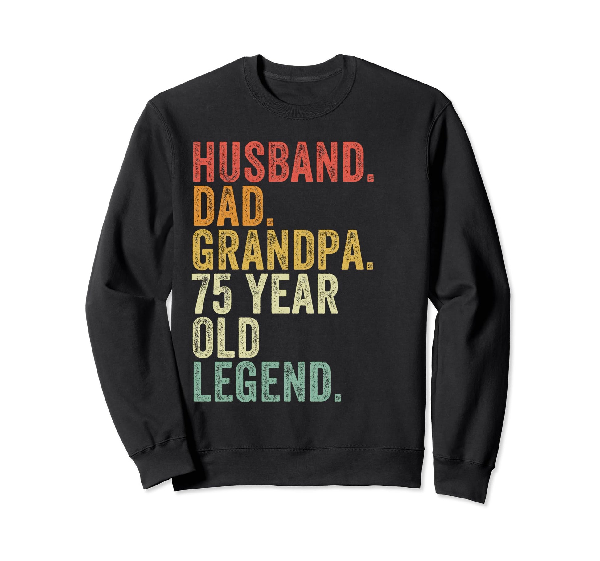 Husband Dad Grandpa 75 Year Old Legend Sweatshirt - Unique Graphic Unisex - T-Shirt, Sweatshirt, Hoodie