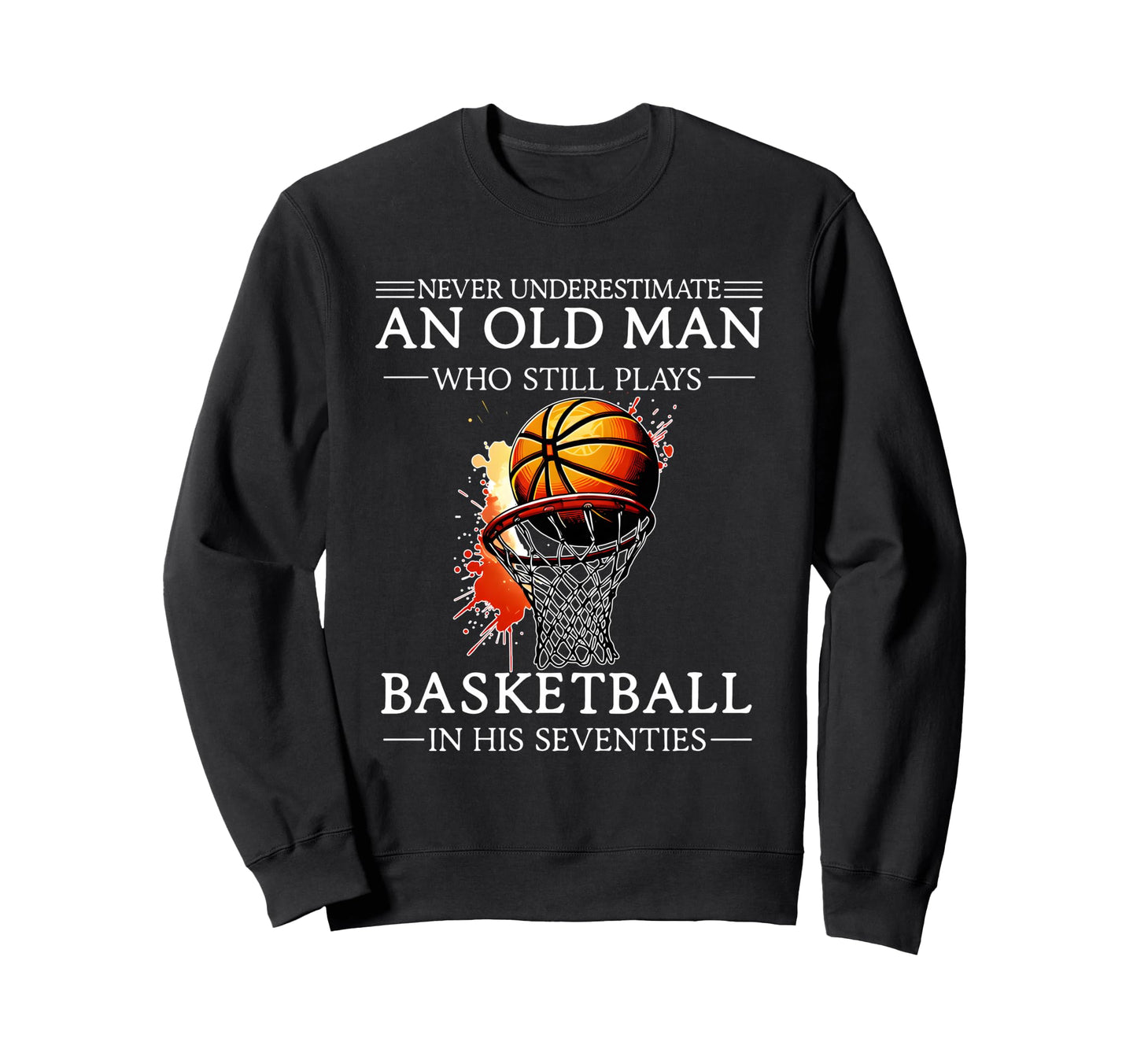 Never Underestimate Old Who Still Sweatshirt - Streetwear Style Men Women - T-Shirt, Sweatshirt, Hoodie