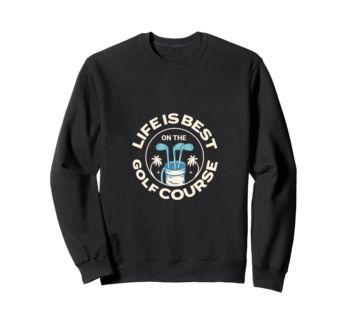Fun Golf Life Is Best Golf Course Sweatshirt - Casual Everyday Wear Unisex - T-Shirt, Sweatshirt, Hoodie