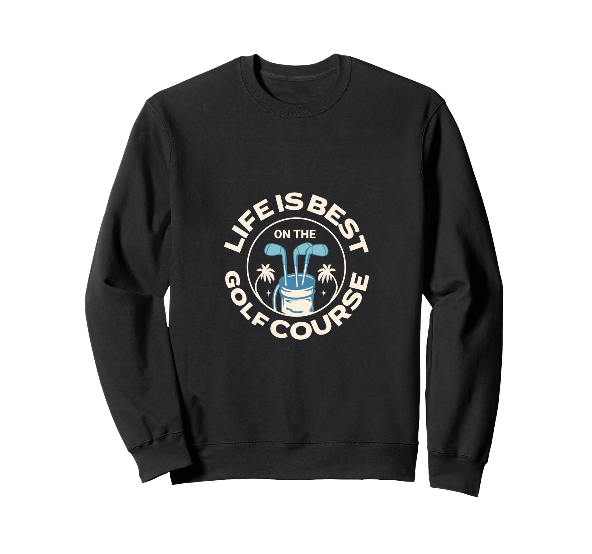 Fun Golf Life Is Best Golf Course Sweatshirt - Casual Everyday Wear Unisex - T-Shirt, Sweatshirt, Hoodie