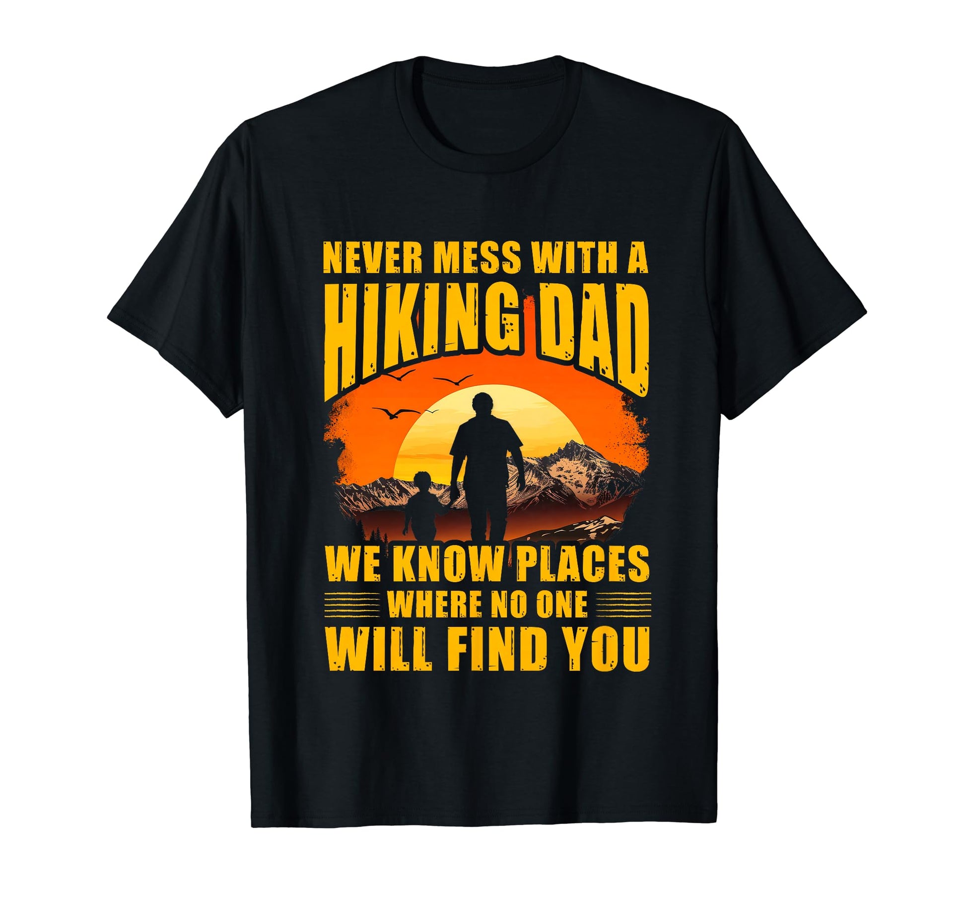 Never Mess Hiking Dad We Know Places T-Shirt - Aesthetic Graphic Men Women - T-Shirt, Sweatshirt, Hoodie