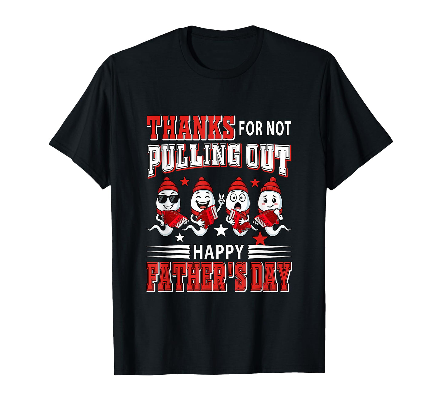 Thanks Not Pulling Out Fathers Day T-Shirt - Novelty Apparel Unisex - T-Shirt, Sweatshirt, Hoodie