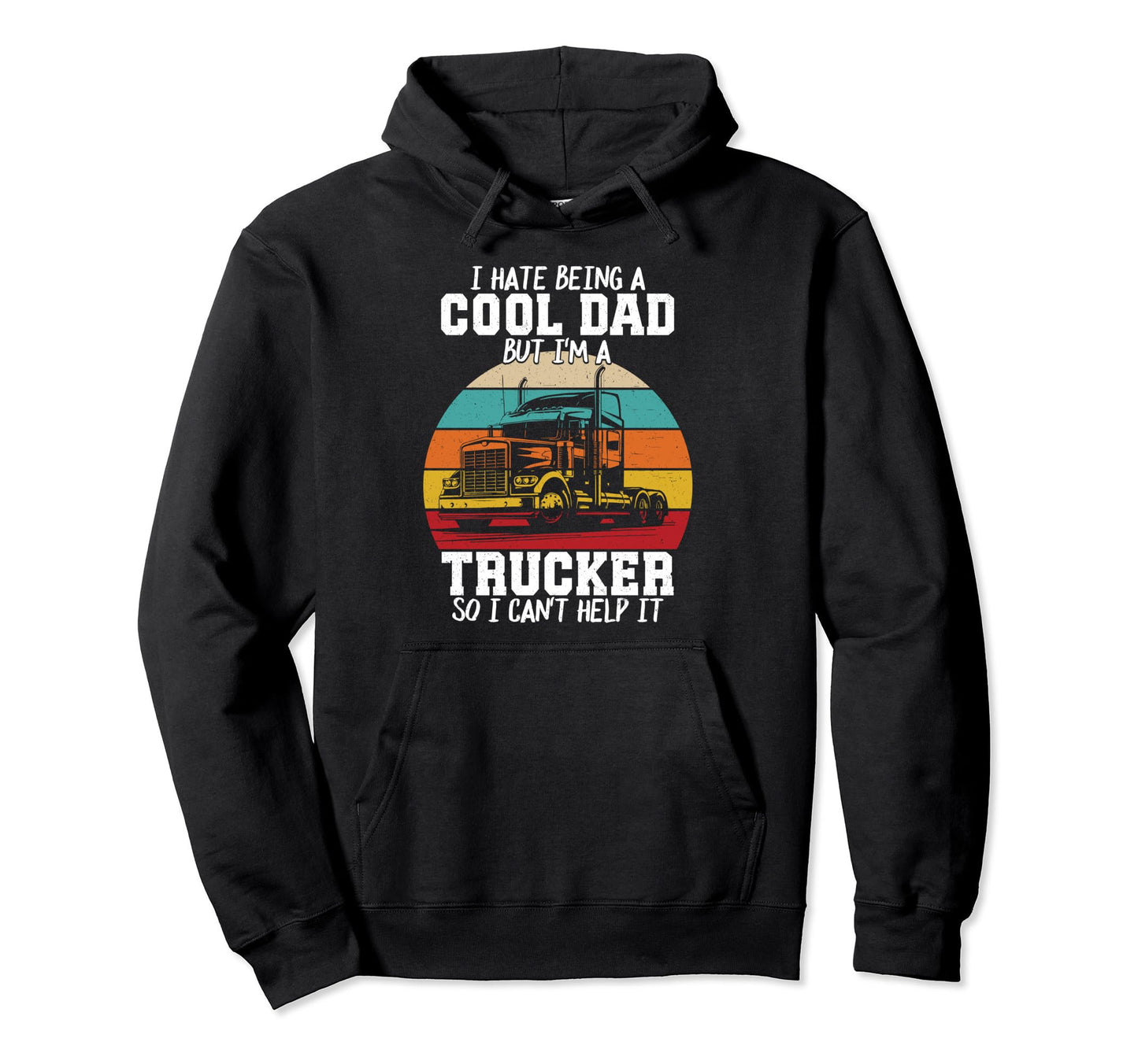 I Hate Being Dad Im Trucker Fathers Day Hoodie - Graphic Print Unisex - T-Shirt, Sweatshirt, Hoodie