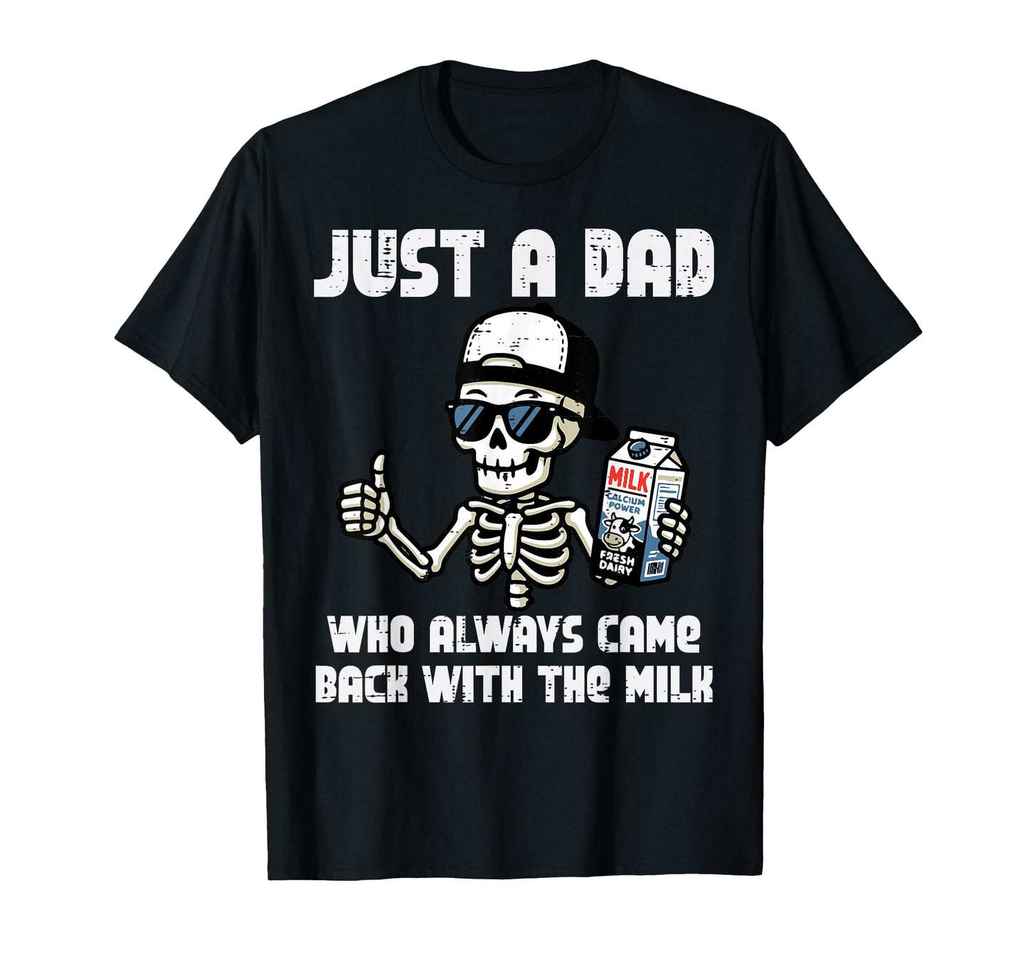 Just Dad Came Back Milk Skeleton Funny T-Shirt - Graphic Print Unisex - T-Shirt, Sweatshirt, Hoodie