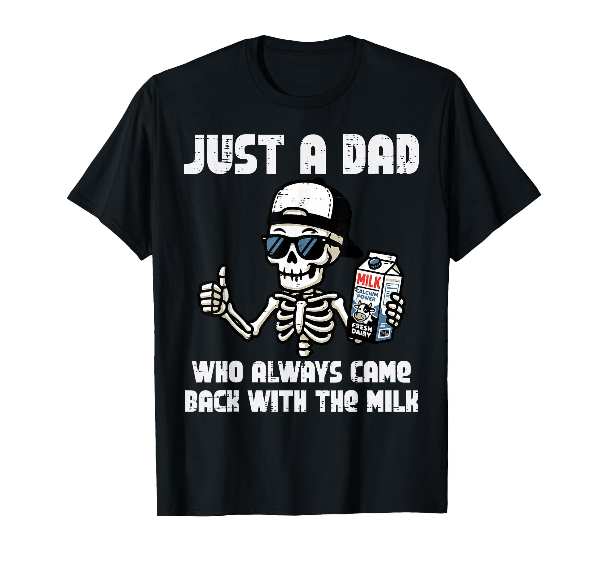 Just Dad Came Back Milk Skeleton Funny T-Shirt - Graphic Print Unisex - T-Shirt, Sweatshirt, Hoodie