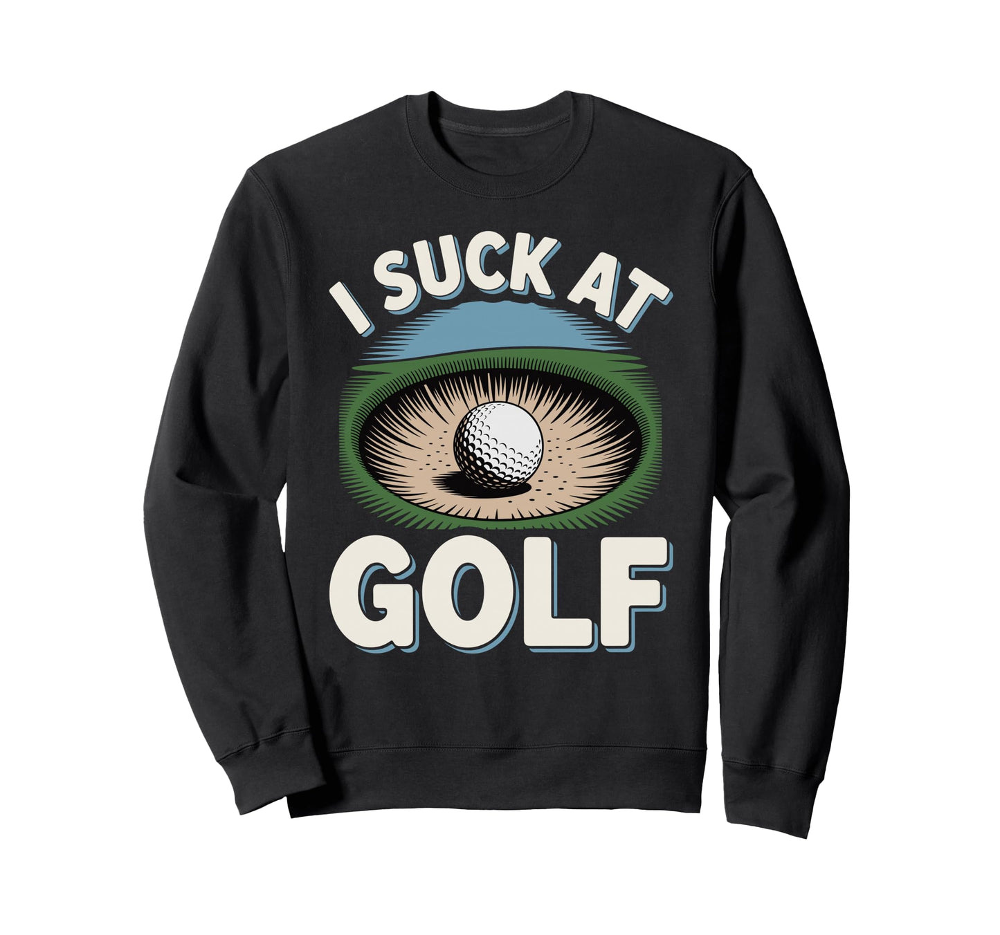 I Suck Golf Loser Dad Sarcastic Joke Sweatshirt - Novelty Apparel Unisex - T-Shirt, Sweatshirt, Hoodie