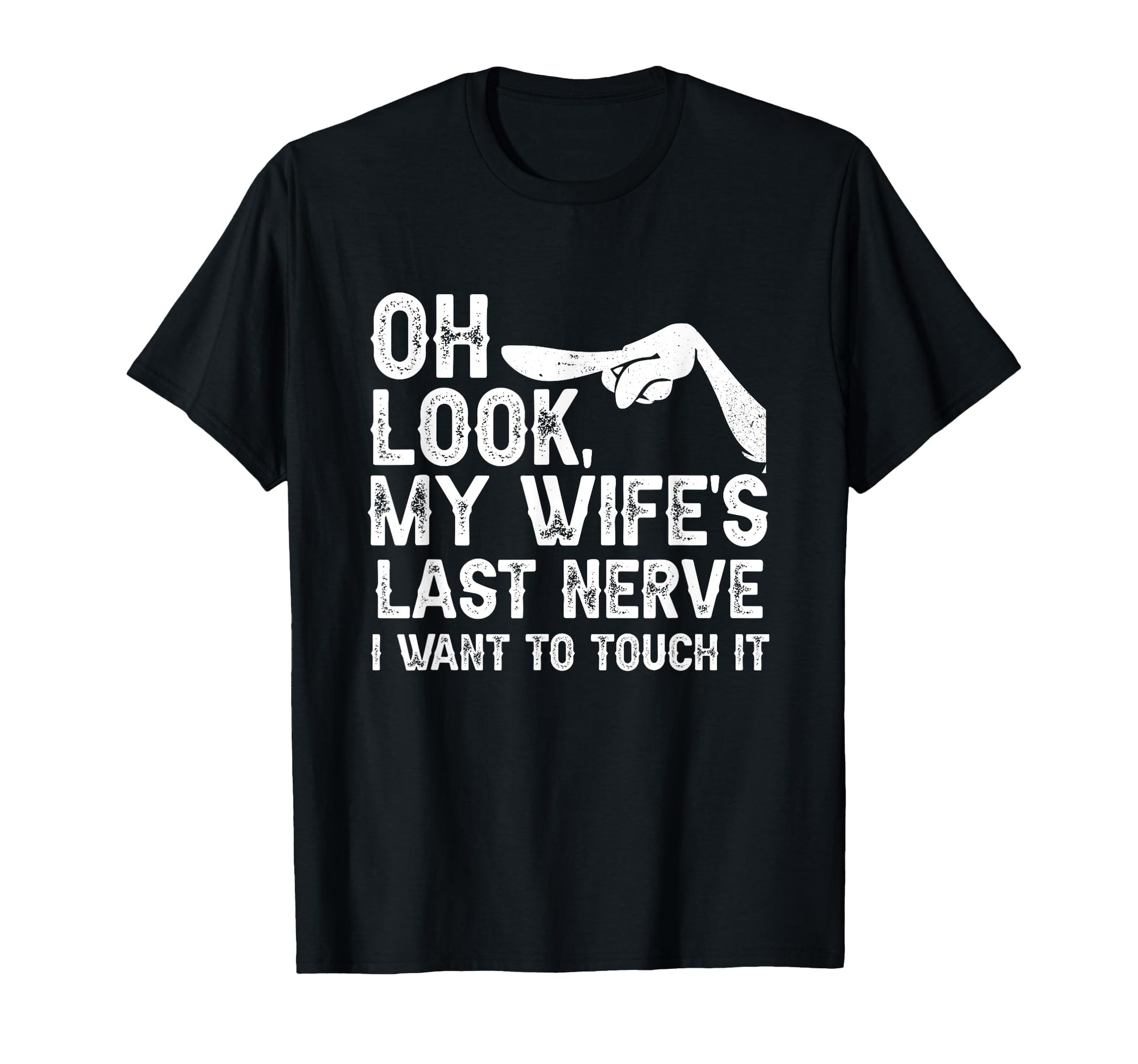 Oh My Wifes Last Nerve I Want To Touch T-Shirt - Unique Graphic for Adults - T-Shirt, Sweatshirt, Hoodie