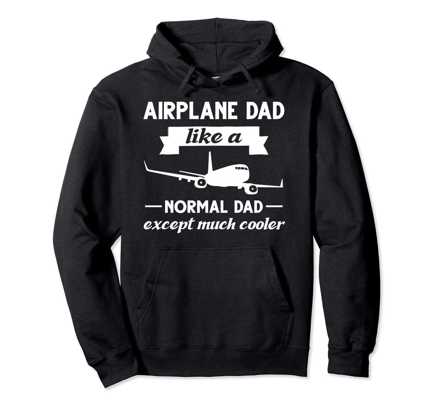 Airplane Dad Like Normal Dad Except Much Hoodie - Trendy Graphic Unisex - T-Shirt, Sweatshirt, Hoodie
