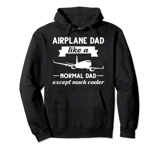 Airplane Dad Like Normal Dad Except Much Hoodie - Trendy Graphic Unisex - T-Shirt, Sweatshirt, Hoodie