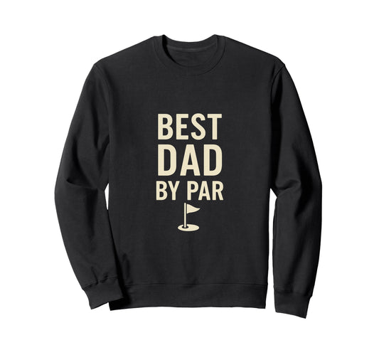 Best Dad Par Funny Golf Fathers Day Sweatshirt - Streetwear Style Men Women - T-Shirt, Sweatshirt, Hoodie
