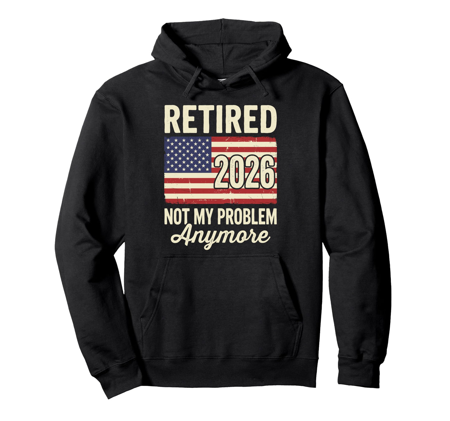 Retired 2026 Not My Problem Anymore Hoodie - Graphic Print Men Women - T-Shirt, Sweatshirt, Hoodie