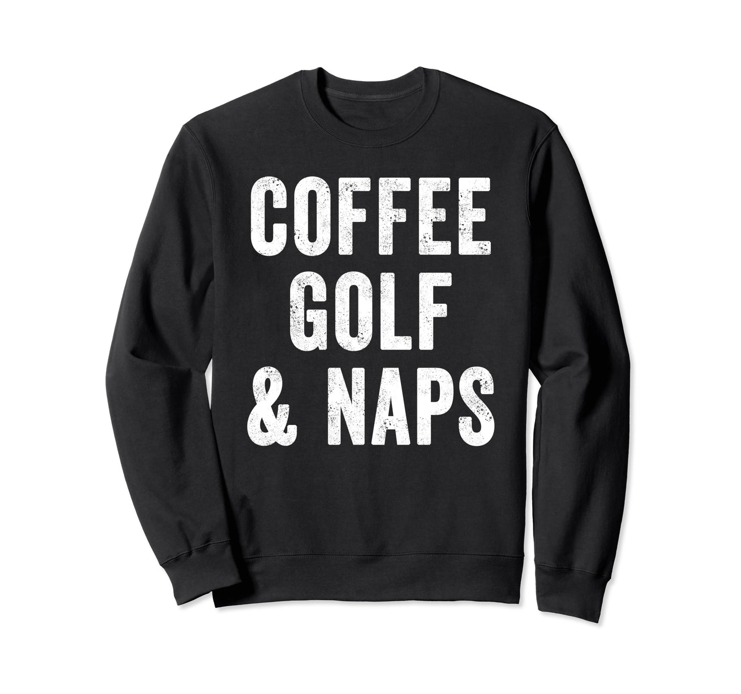 Coffee Golf And Naps Lover Golfing Dad Sweatshirt - Trendy Graphic Unisex - T-Shirt, Sweatshirt, Hoodie