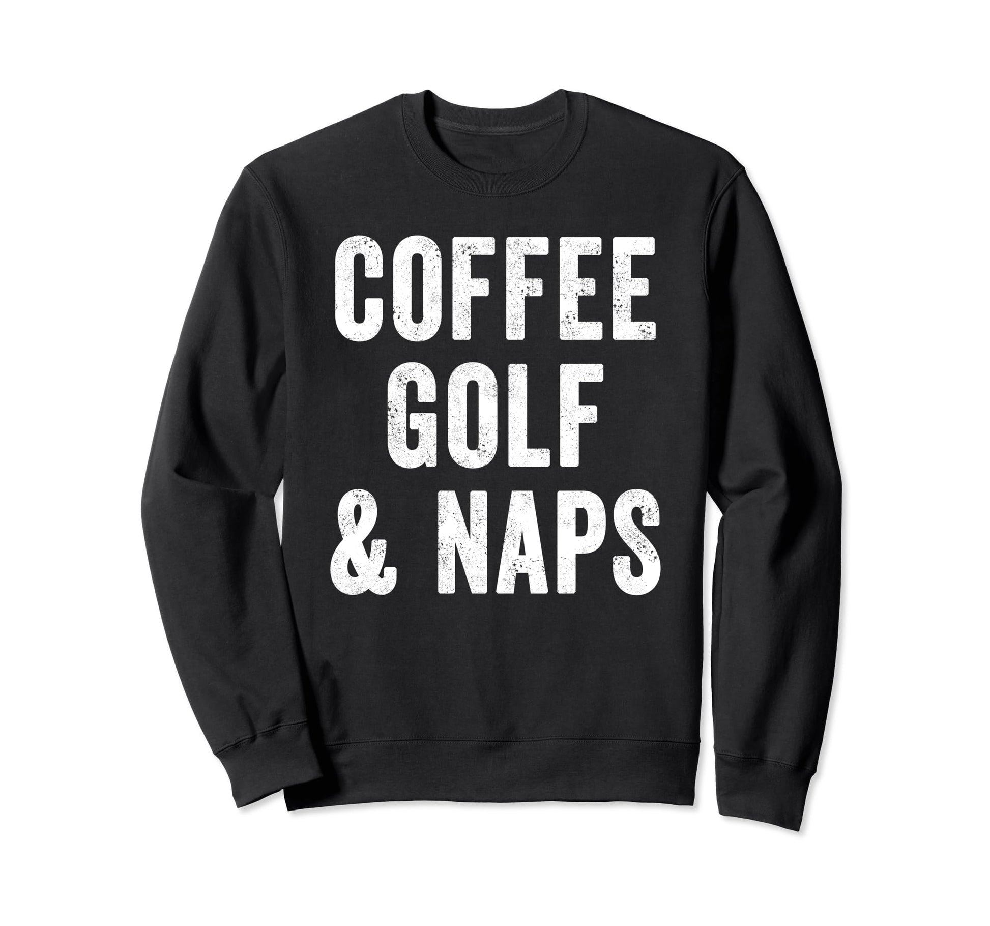 Coffee Golf And Naps Lover Golfing Dad Sweatshirt - Trendy Graphic Unisex - T-Shirt, Sweatshirt, Hoodie