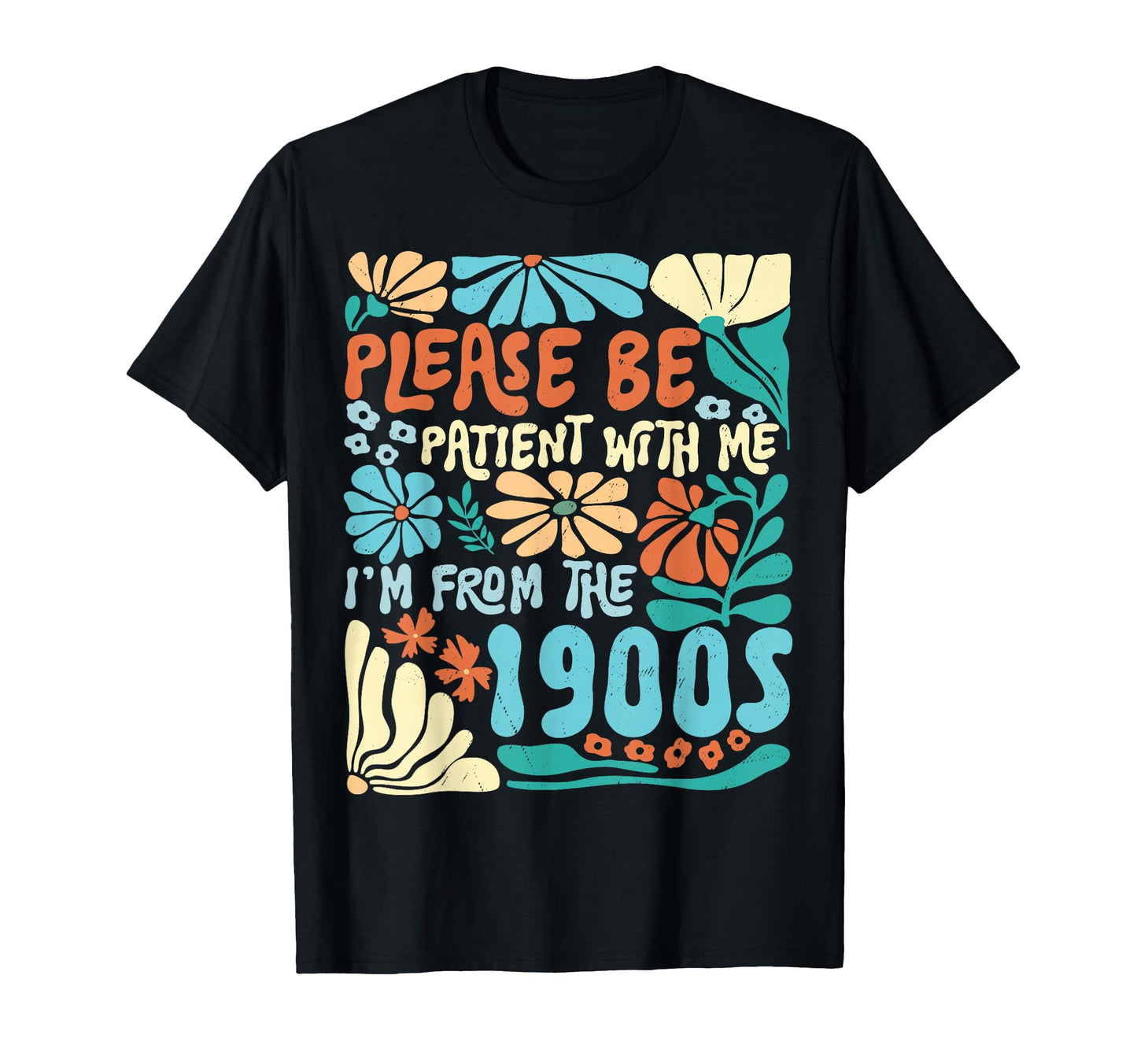 Please Be Patient Me Im From 1900S T-Shirt - Fun Novelty Design for Adults - T-Shirt, Sweatshirt, Hoodie