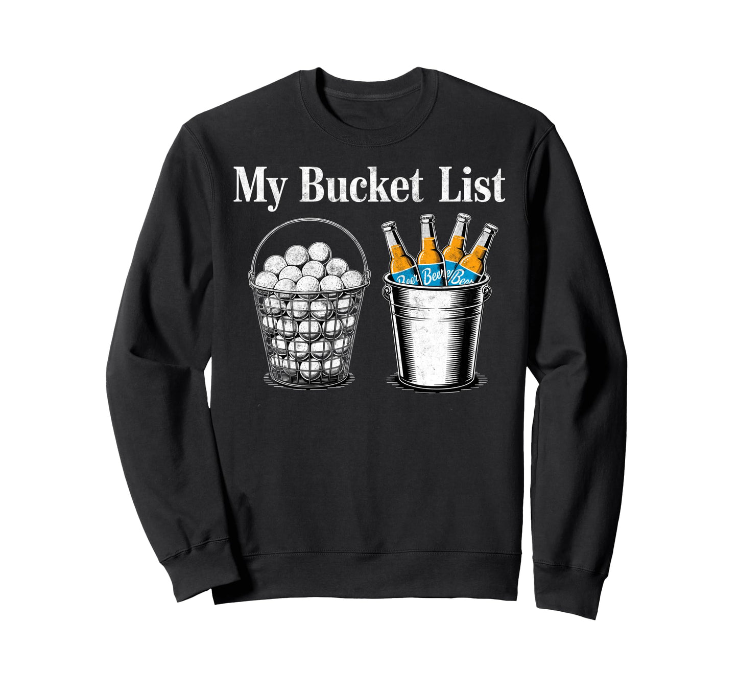 My Bucket List Drink Beer Play Golf Sweatshirt - Fun Novelty Design Unisex - T-Shirt, Sweatshirt, Hoodie