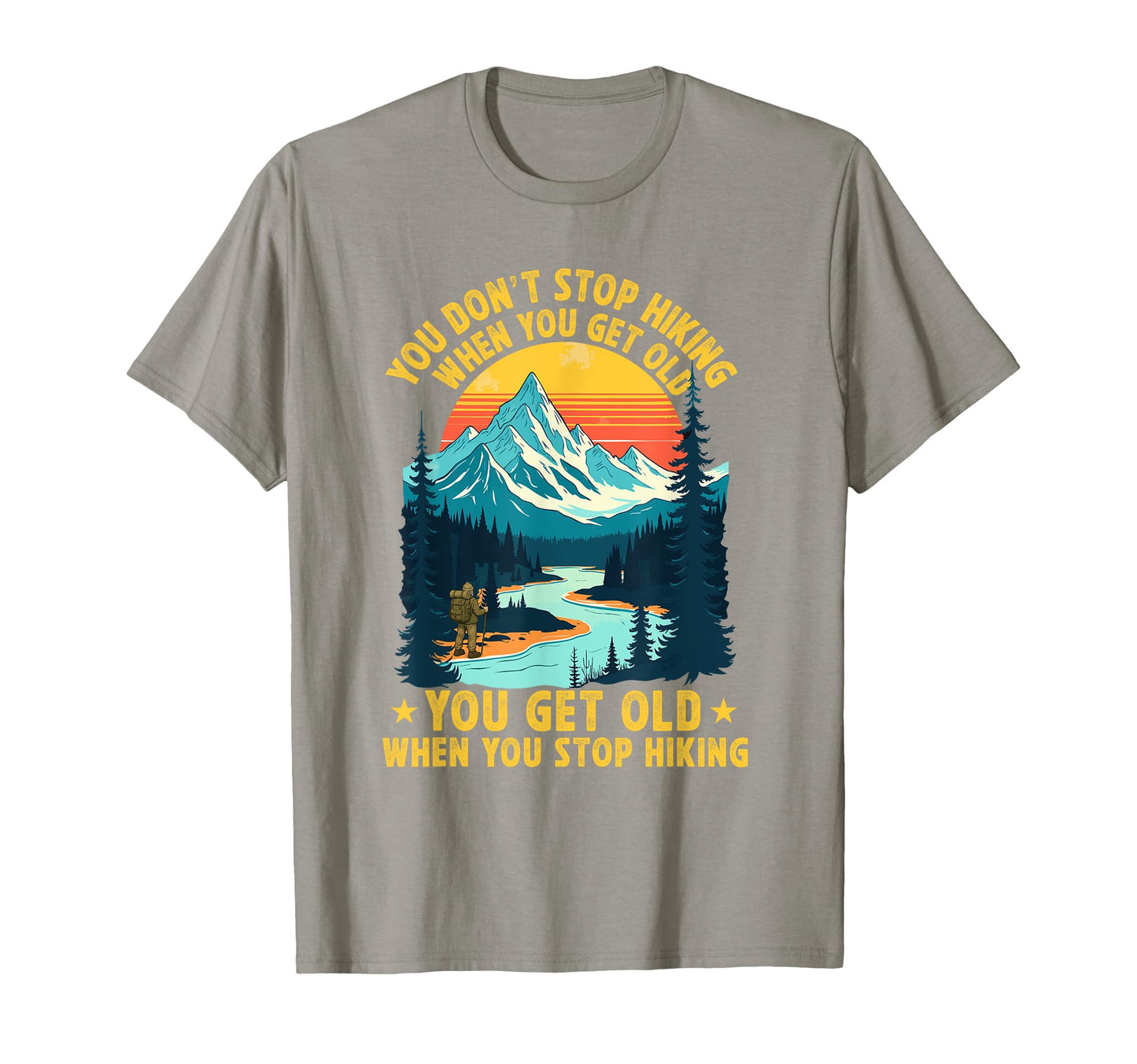 You Dont Stop Hiking When You Get Old T-Shirt - Graphic Print for Adults - T-Shirt, Sweatshirt, Hoodie