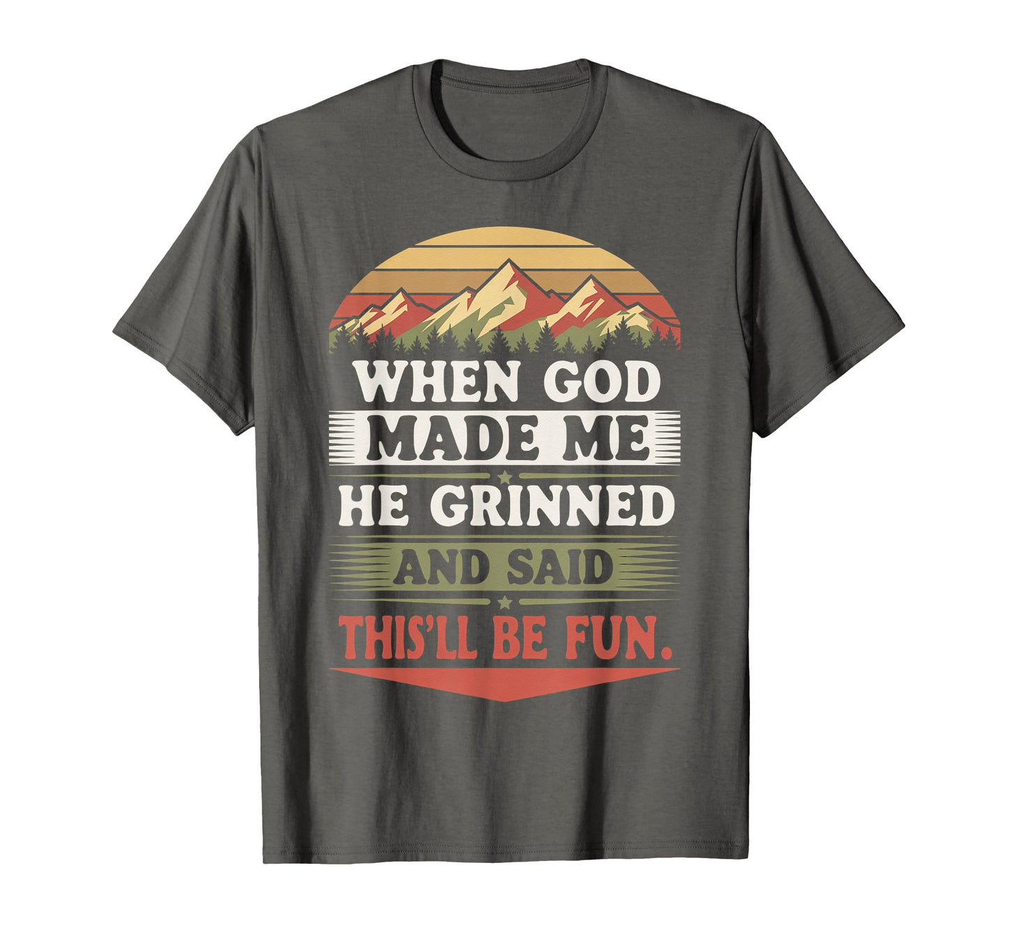 When God Made Me He Grinned Said Thisll Be T-Shirt - Unique Graphic Unisex - T-Shirt, Sweatshirt, Hoodie