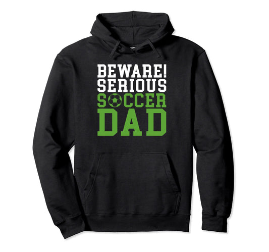 Beware Serious Soccer Dad Hoodie - Streetwear Style Men Women - T-Shirt, Sweatshirt, Hoodie