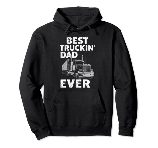 Best Truckin Dad Ever Big Rig Hoodie - Casual Everyday Wear Men Women - T-Shirt, Sweatshirt, Hoodie