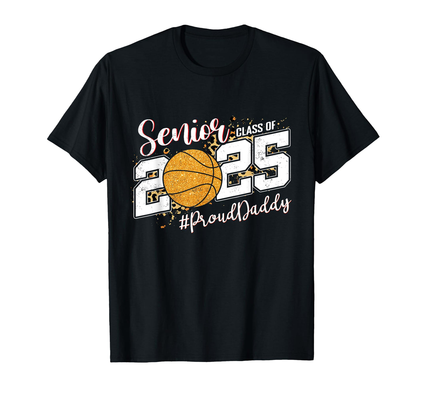 Proud Daddy 2025 Senior Basketball T-Shirt - Fun Novelty Design Men Women - T-Shirt, Sweatshirt, Hoodie