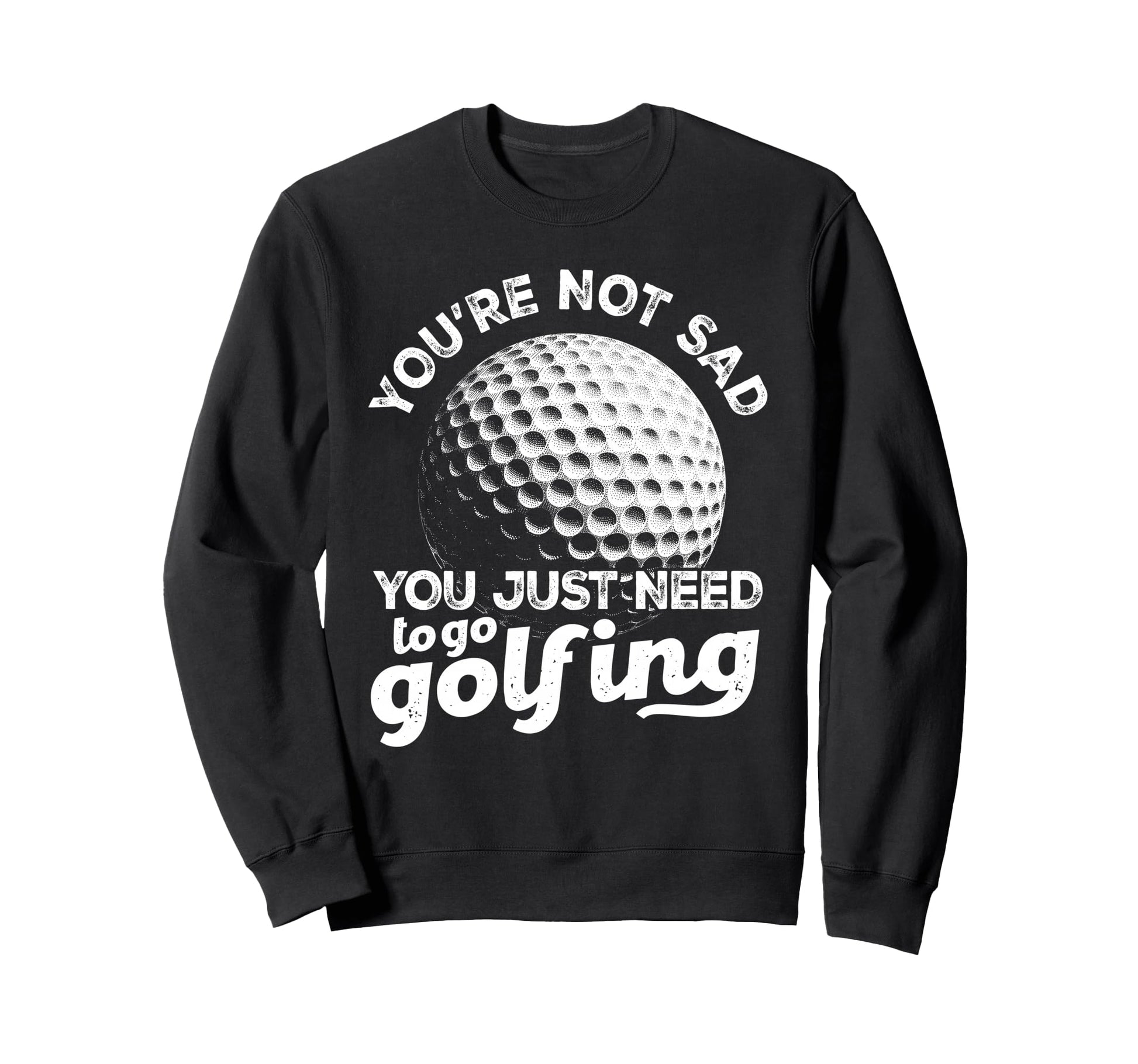 Golf Lover Golfing Youre Not Sad Go Sweatshirt - Trendy Graphic Unisex - T-Shirt, Sweatshirt, Hoodie