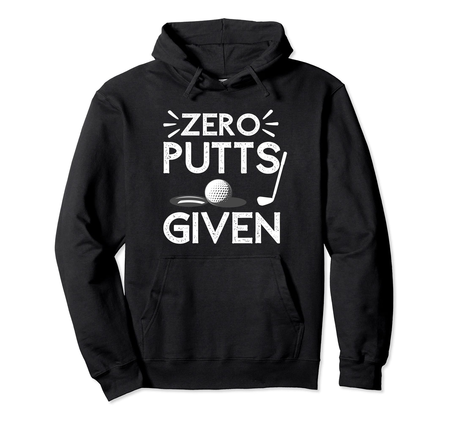 Zero Putts Given Golf Funny Golfer Hoodie - Casual Everyday Wear Men Women - T-Shirt, Sweatshirt, Hoodie
