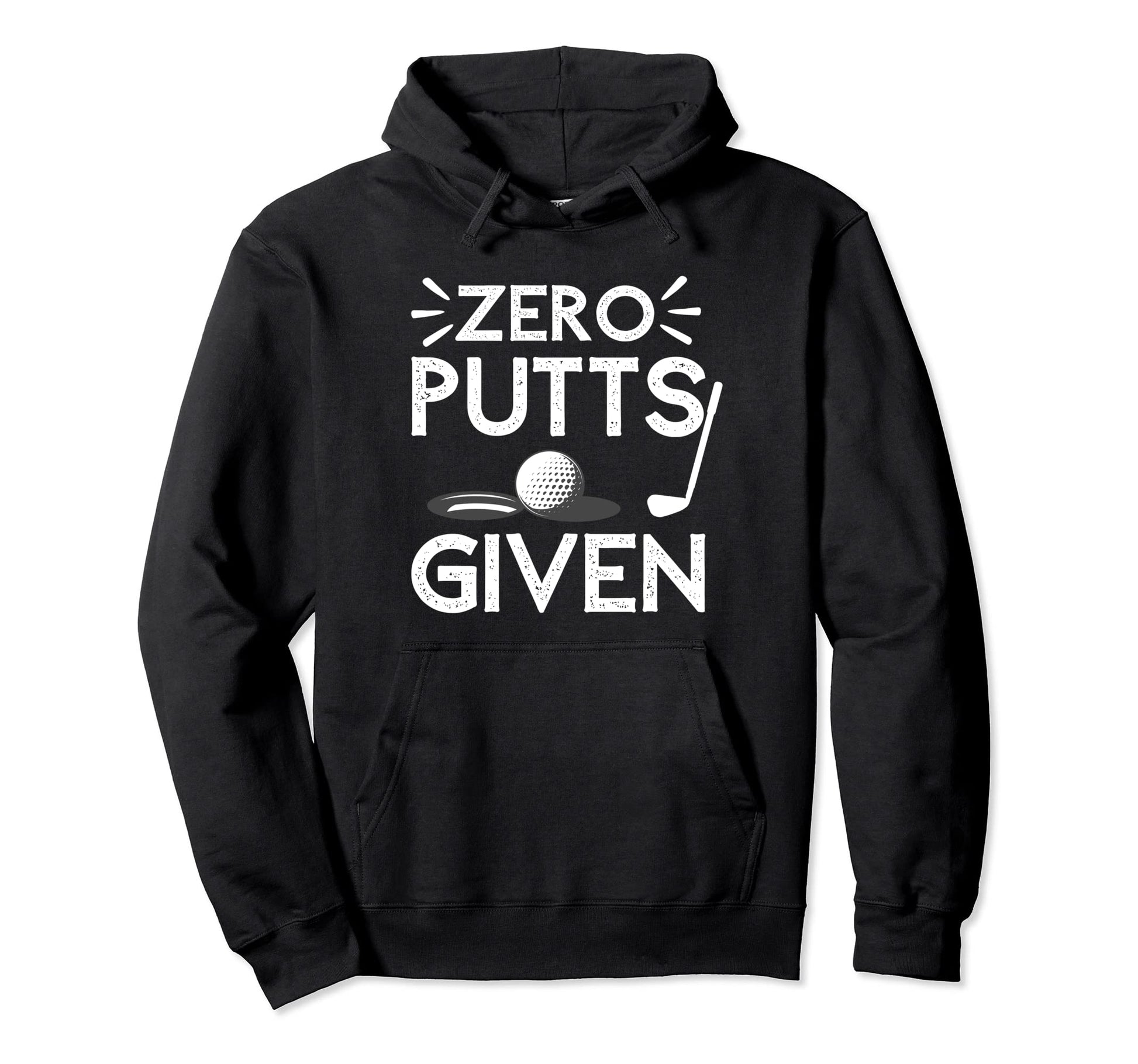 Zero Putts Given Golf Funny Golfer Hoodie - Casual Everyday Wear Men Women - T-Shirt, Sweatshirt, Hoodie