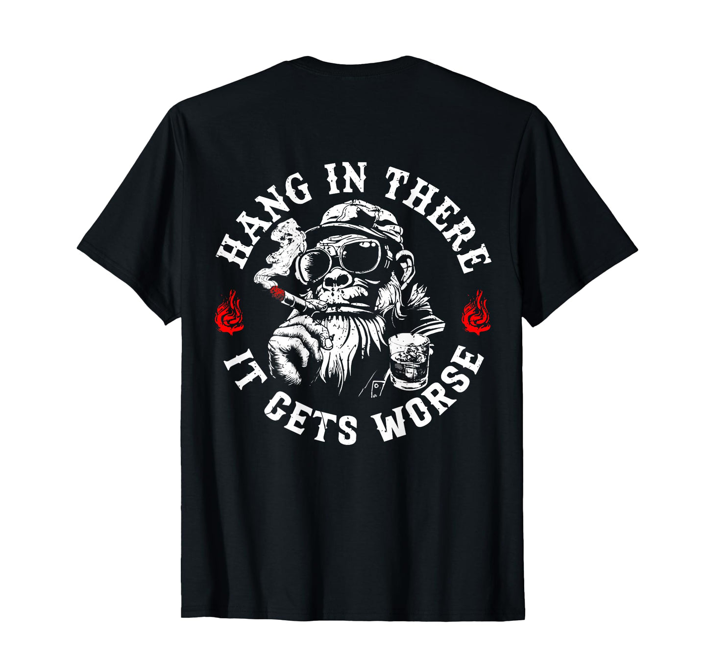 Hang There It Gets Worse Sarcastic T-Shirt - Casual Everyday Wear Unisex - T-Shirt, Sweatshirt, Hoodie