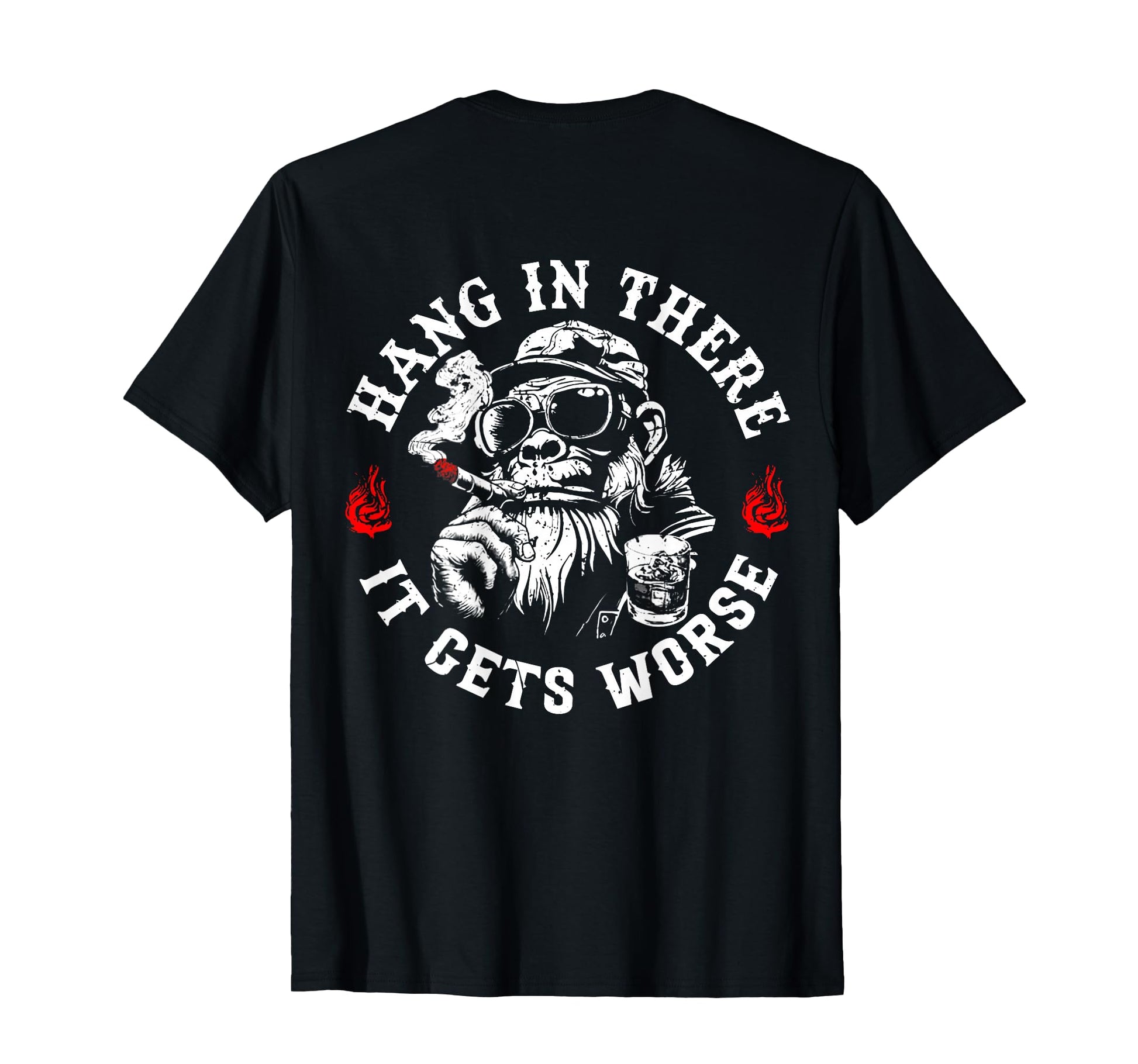 Hang There It Gets Worse Sarcastic T-Shirt - Casual Everyday Wear Unisex - T-Shirt, Sweatshirt, Hoodie