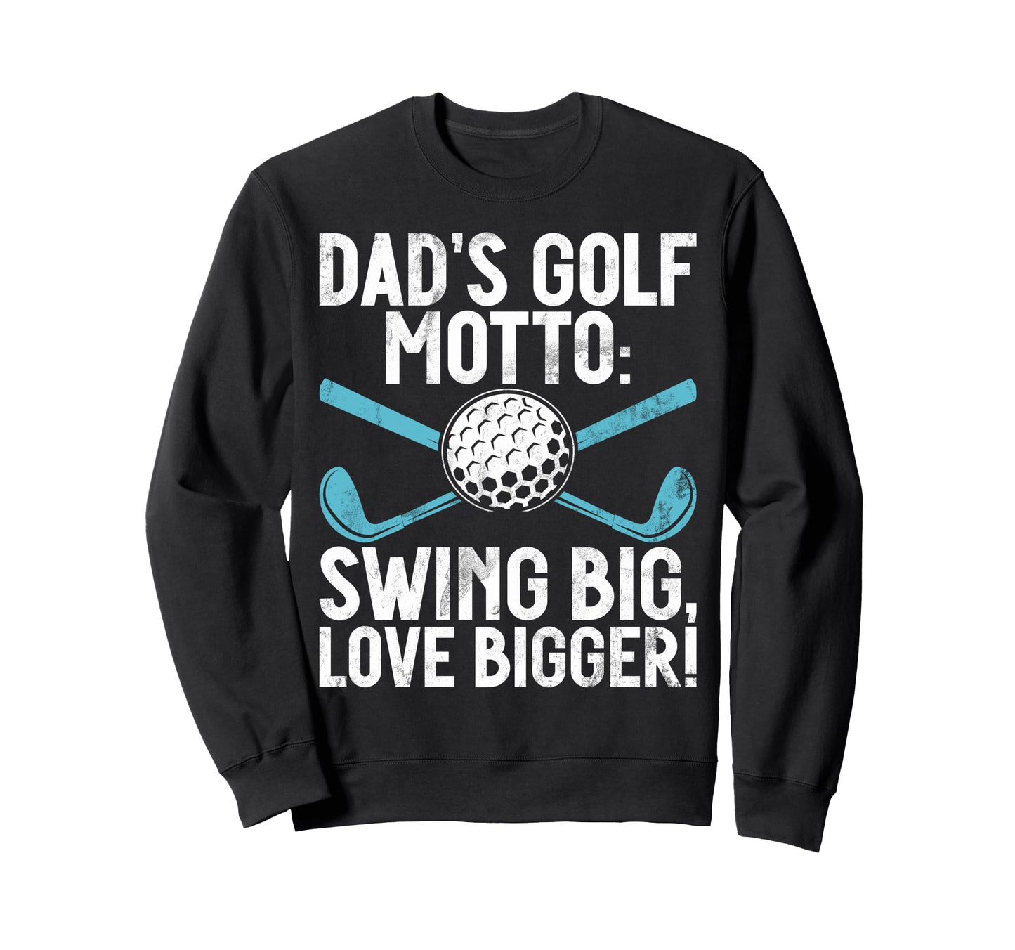 Dads Golf Motto Swing Big Love Sweatshirt - Novelty Apparel for Adults - T-Shirt, Sweatshirt, Hoodie